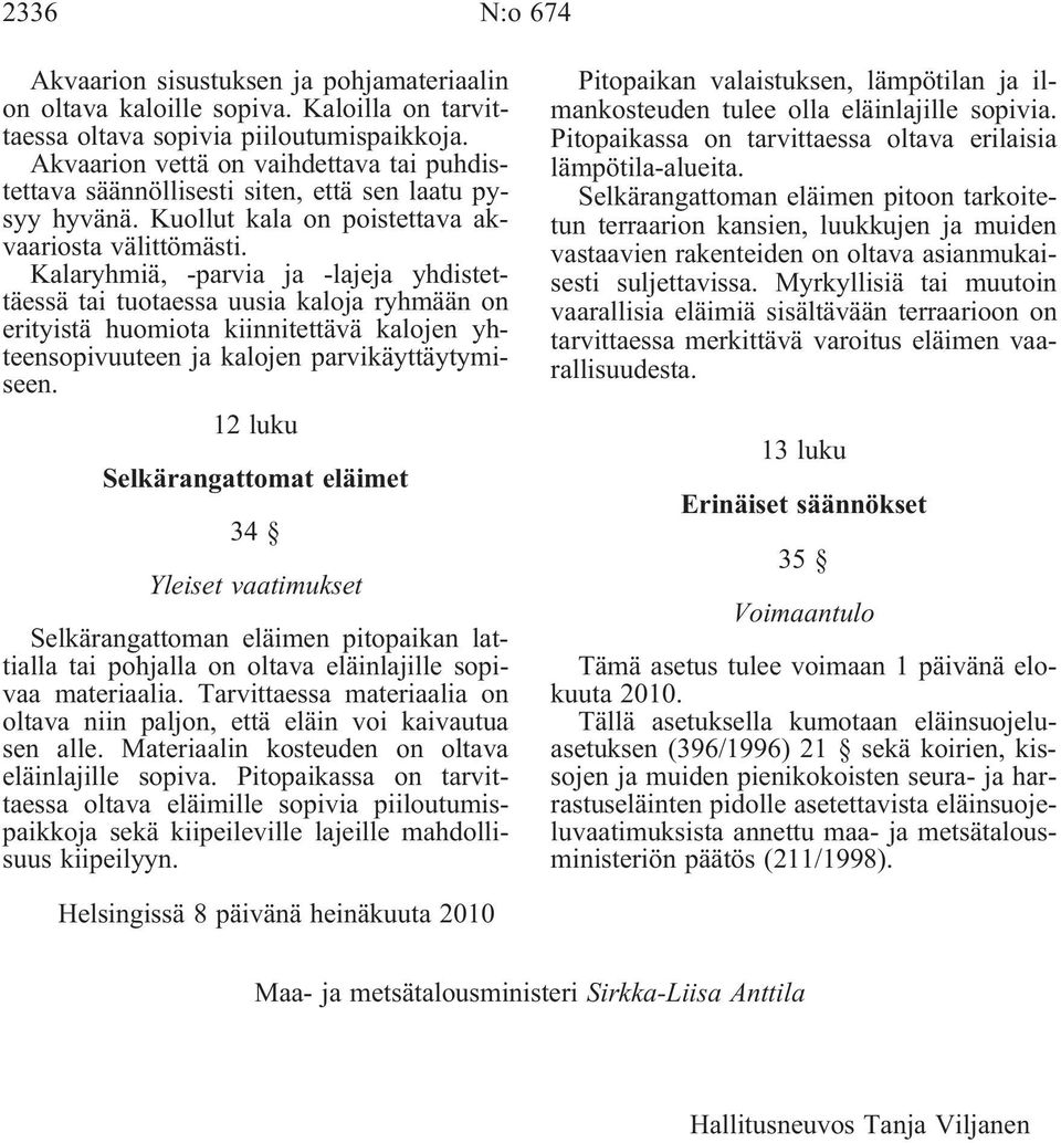 Kalaryhmiä, -parvia ja -lajeja yhdistettäessä tai tuotaessa uusia kaloja ryhmään on erityistä huomiota kiinnitettävä kalojen yhteensopivuuteen ja kalojen parvikäyttäytymiseen.