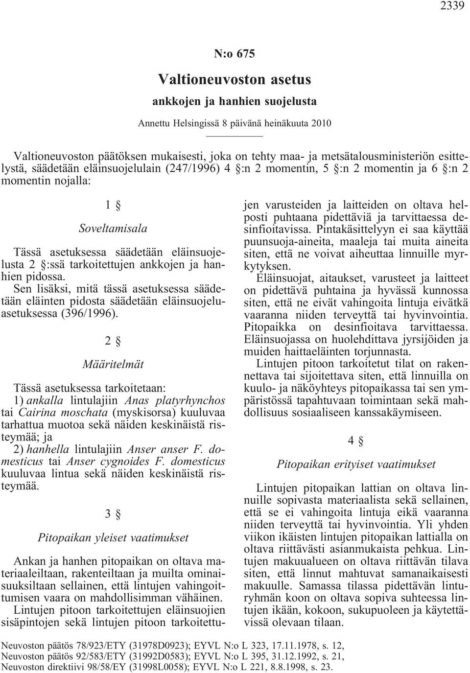 hanhien pidossa. Sen lisäksi, mitä tässä asetuksessa säädetään eläinten pidosta säädetään eläinsuojeluasetuksessa(396/1996).