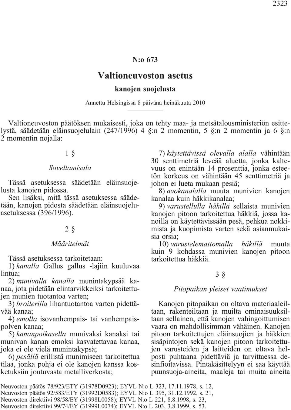 Sen lisäksi, mitä tässä asetuksessa säädetään, kanojen pidosta säädetään eläinsuojeluasetuksessa(396/1996).