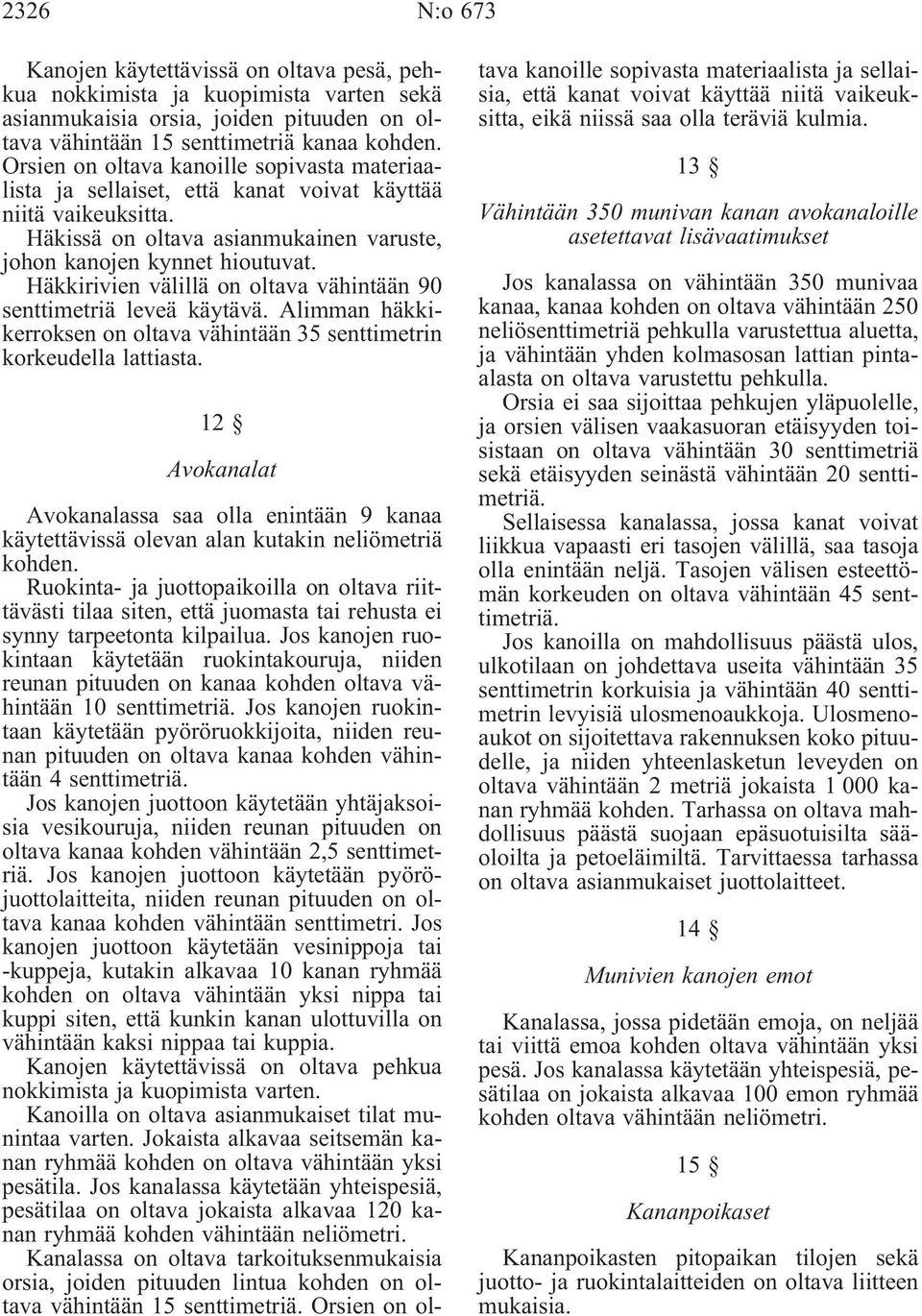 Häkkirivien välillä on oltava vähintään 90 senttimetriä leveä käytävä. Alimman häkkikerroksen on oltava vähintään 35 senttimetrin korkeudella lattiasta.