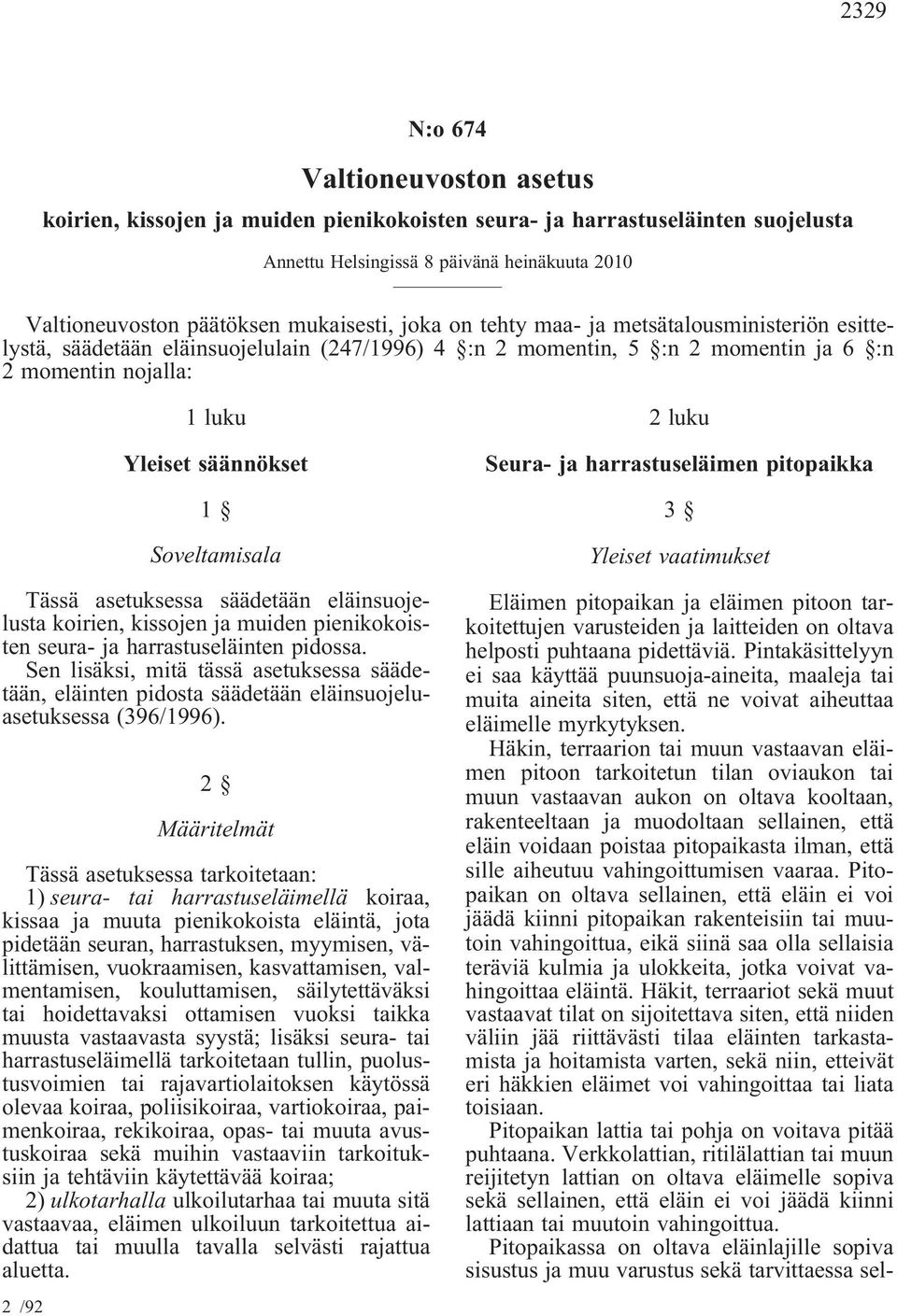 Soveltamisala Tässä asetuksessa säädetään eläinsuojelusta koirien, kissojen ja muiden pienikokoisten seura- ja harrastuseläinten pidossa.