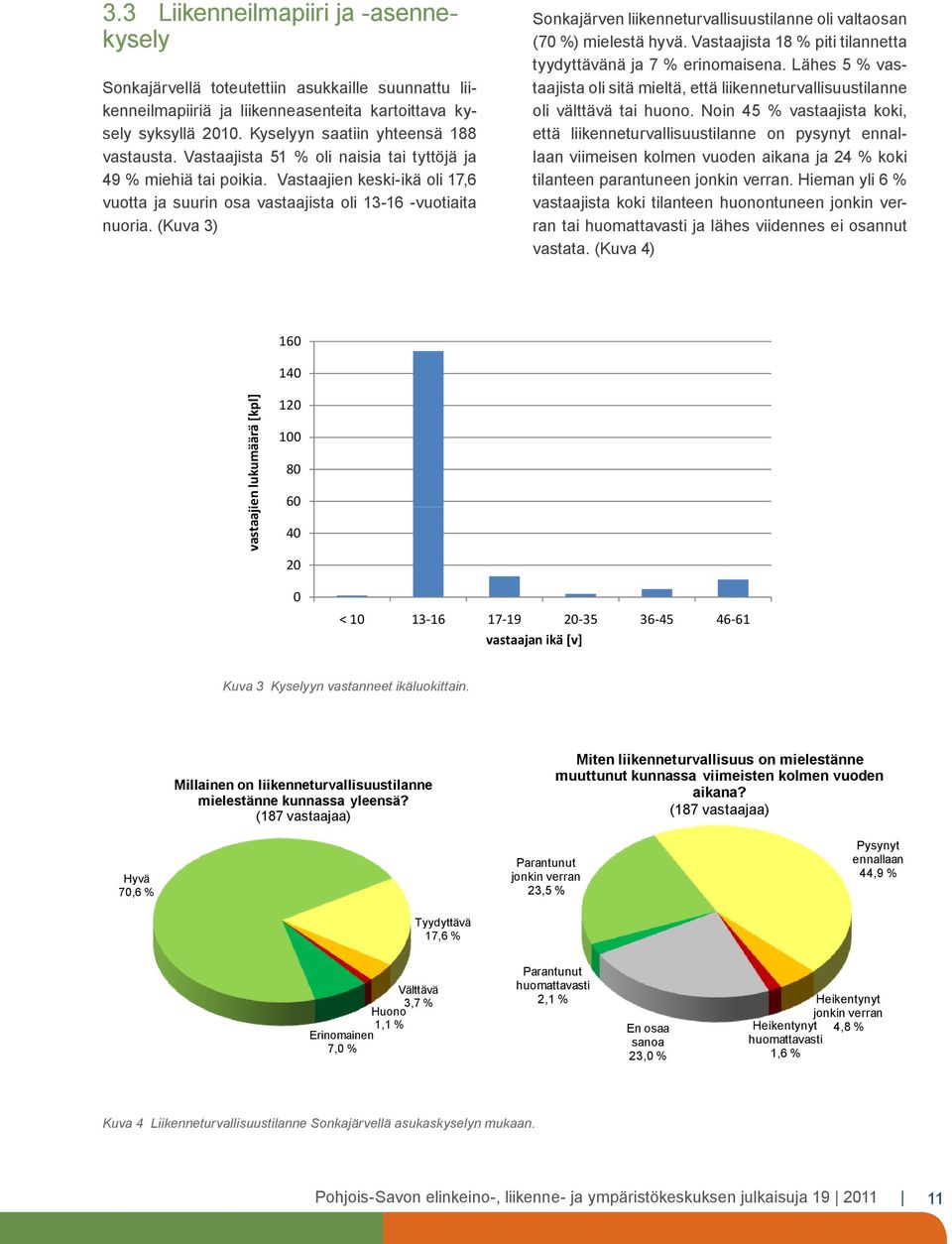 (Kuva 3) Sonkajärven liikenneturvallisuustilanne oli valtaosan (70 %) mielestä hyvä. Vastaajista 18 % piti tilannetta tyydyttävänä ja 7 % erinomaisena.