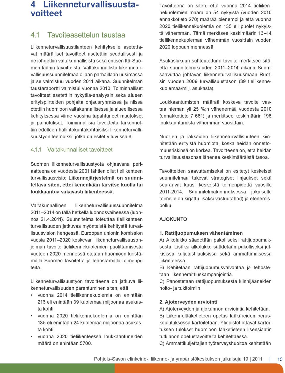 tavoitteista. Valtakunnallista liikenneturvallisuussuunnitelmaa ollaan parhaillaan uusimassa ja se valmistuu vuoden 2011 aikana. Suunnitelman taustaraportti valmistui vuonna 2010.