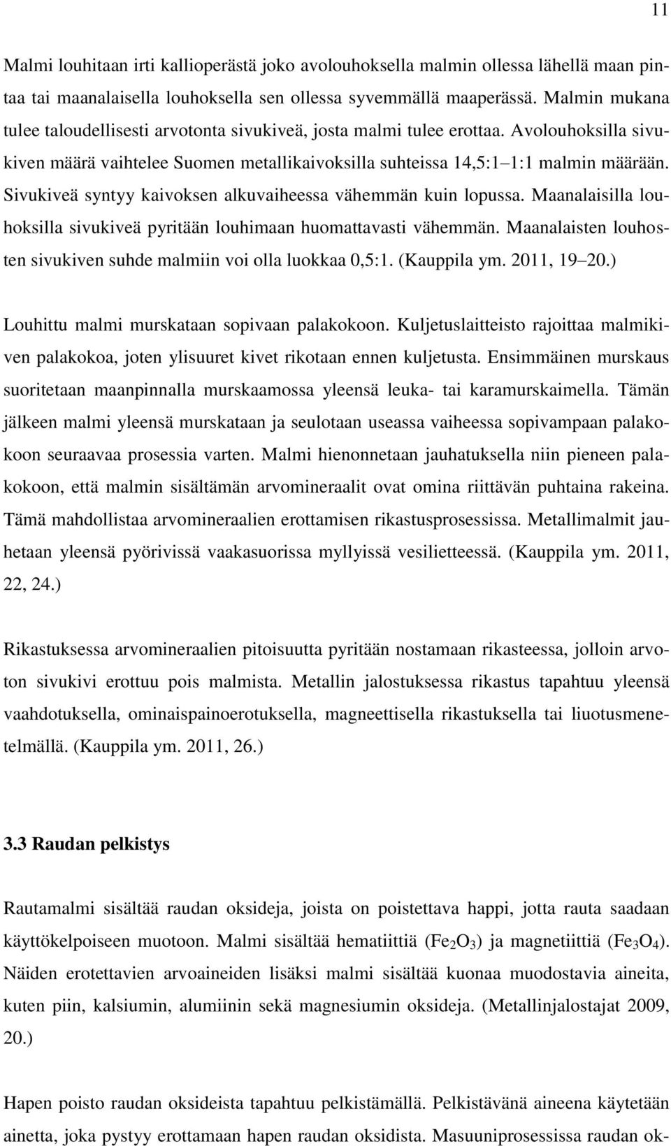 Sivukiveä syntyy kaivoksen alkuvaiheessa vähemmän kuin lopussa. Maanalaisilla louhoksilla sivukiveä pyritään louhimaan huomattavasti vähemmän.