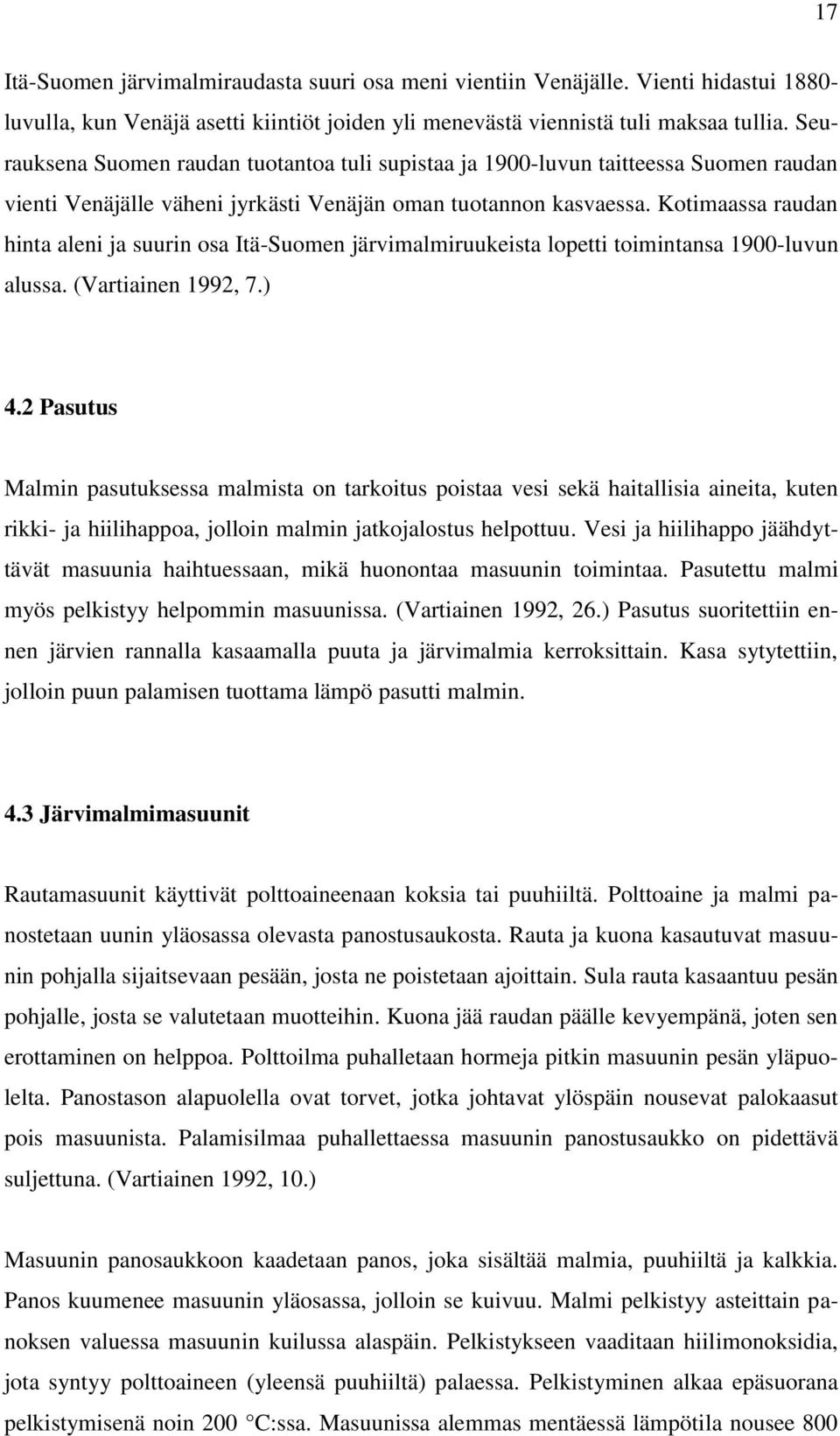 Kotimaassa raudan hinta aleni ja suurin osa Itä-Suomen järvimalmiruukeista lopetti toimintansa 1900-luvun alussa. (Vartiainen 1992, 7.) 4.