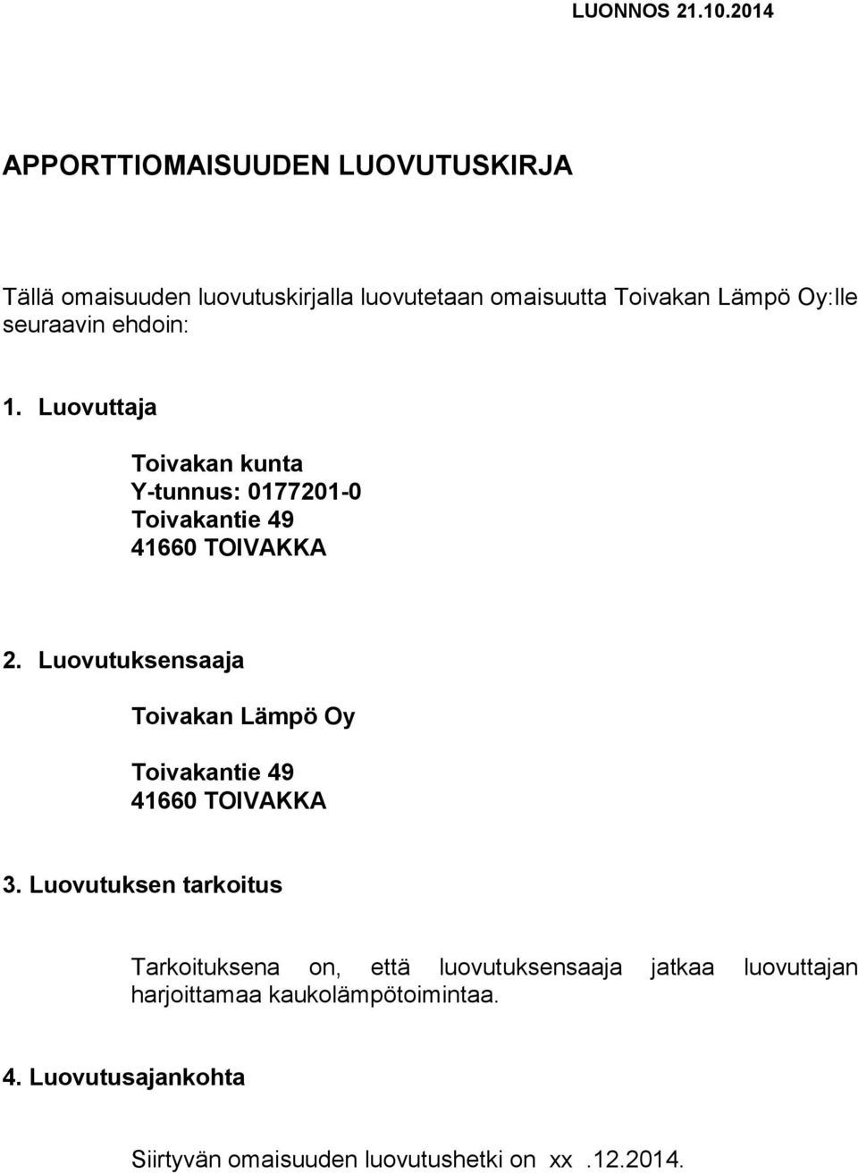 seuraavin ehdoin: 1. Luovuttaja Toivakan kunta Y-tunnus: 0177201-0 Toivakantie 49 41660 TOIVAKKA 2.