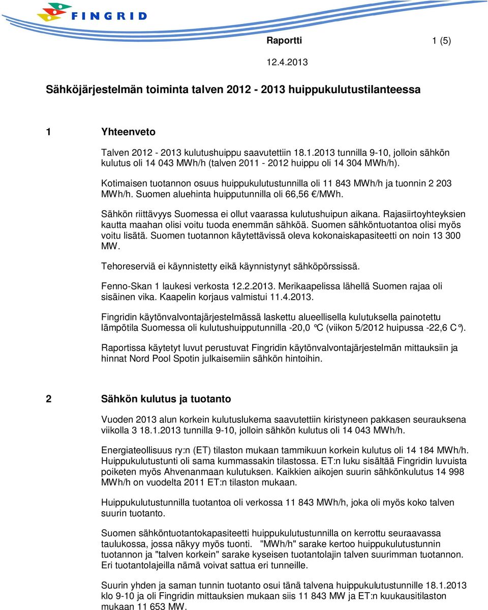 Sähkön riittävyys Suomessa ei ollut vaarassa kulutushuipun aikana. Rajasiirtoyhteyksien kautta maahan olisi voitu tuoda enemmän sähköä. Suomen sähköntuotantoa olisi myös voitu lisätä.