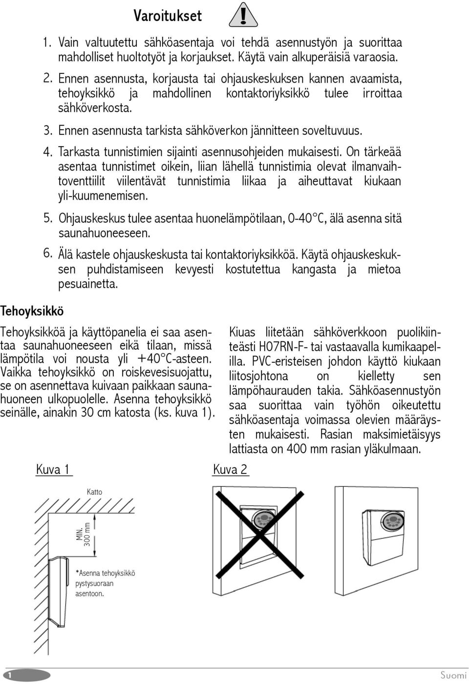 Ennen asennusta tarkista sähköverkon jännitteen soveltuvuus. Tarkasta tunnistimien sijainti asennusohjeiden mukaisesti.