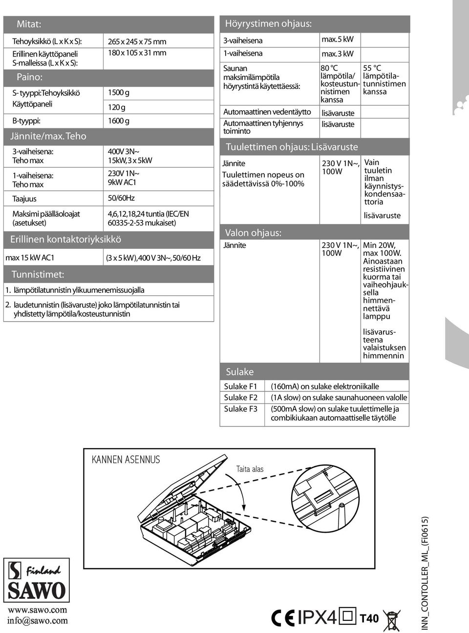 3N~ 5kW, 3 x 5kW 230V N~ 9kW AC 50/60Hz. lämpötilatunnistin ylikuumenemissuojalla 4,6,2,8,24 tuntia (IEC/EN 60335-2-53 mukaiset) (3 x 5 kw), 400 V 3N~, 50/60 Hz 2.