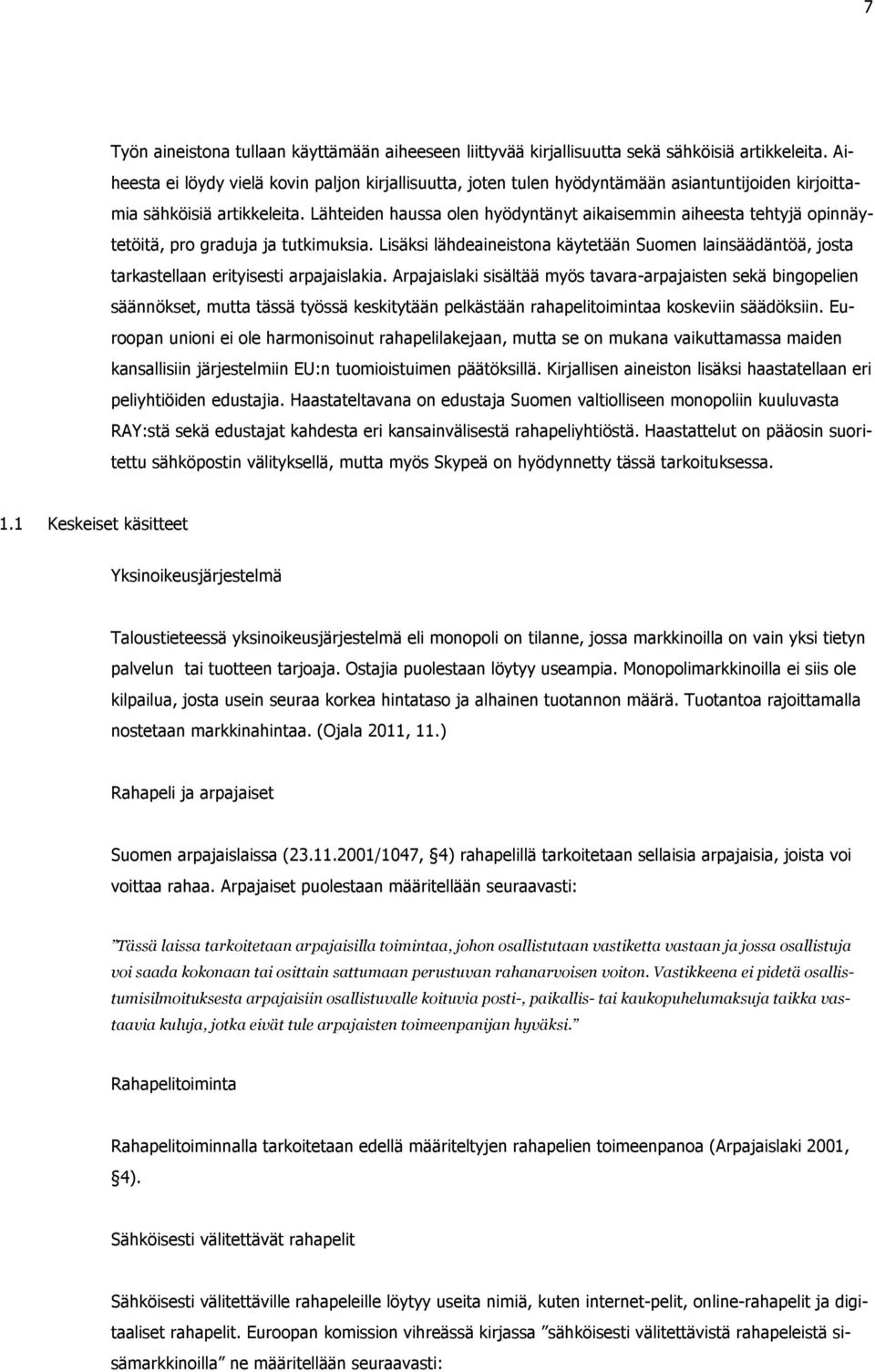 Lähteiden haussa olen hyödyntänyt aikaisemmin aiheesta tehtyjä opinnäytetöitä, pro graduja ja tutkimuksia.