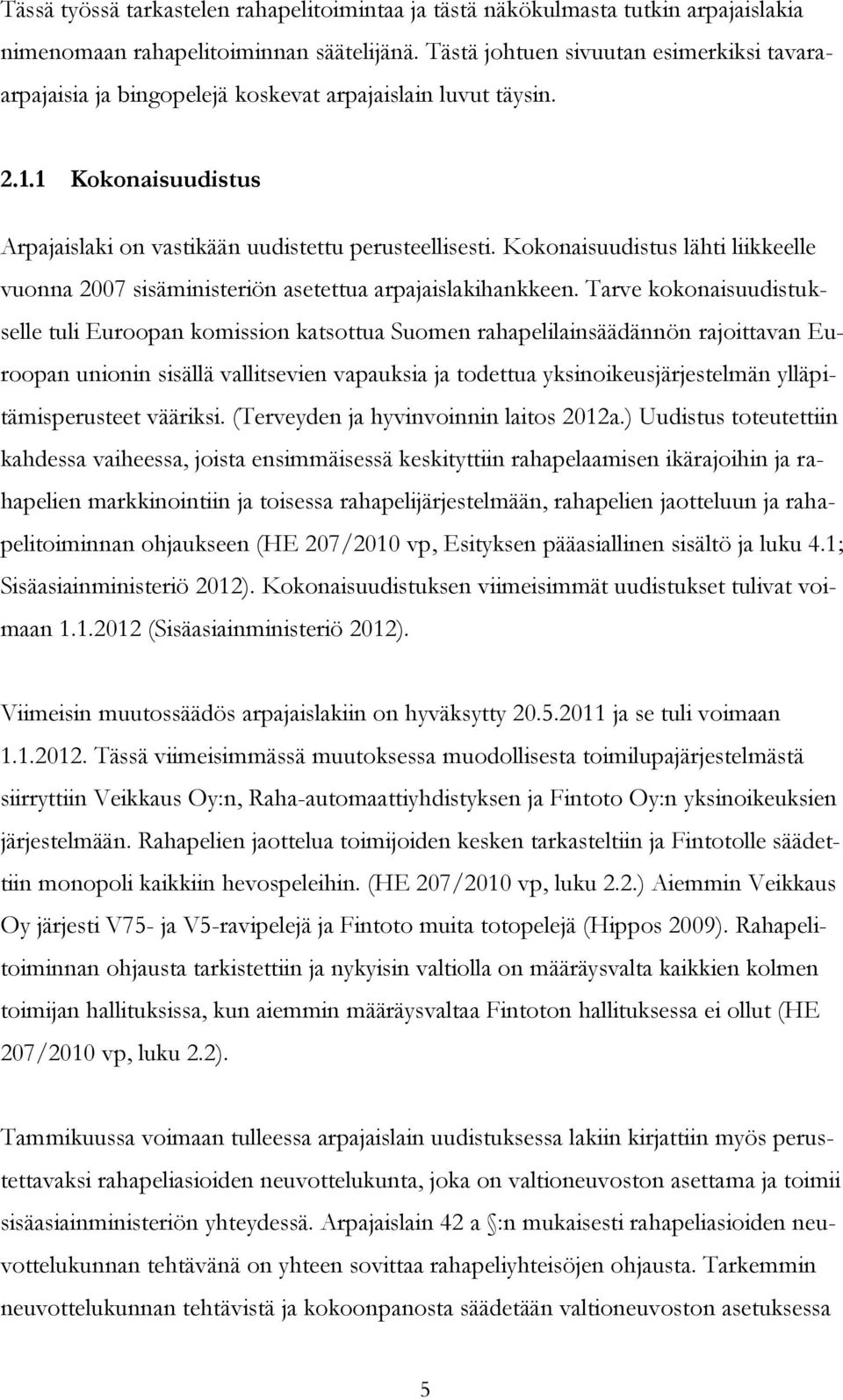 Kokonaisuudistus lähti liikkeelle vuonna 2007 sisäministeriön asetettua arpajaislakihankkeen.