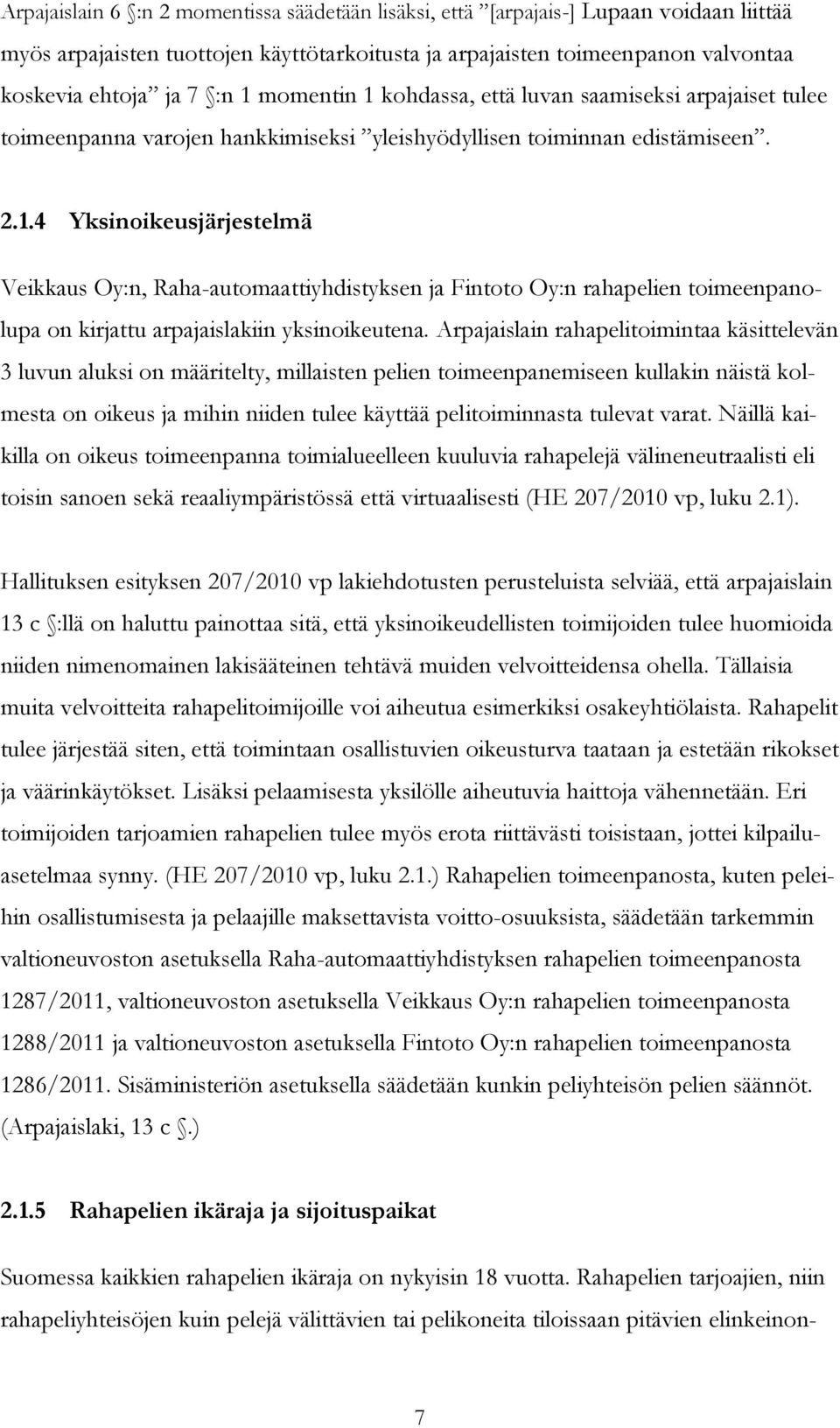 Arpajaislain rahapelitoimintaa käsittelevän 3 luvun aluksi on määritelty, millaisten pelien toimeenpanemiseen kullakin näistä kolmesta on oikeus ja mihin niiden tulee käyttää pelitoiminnasta tulevat