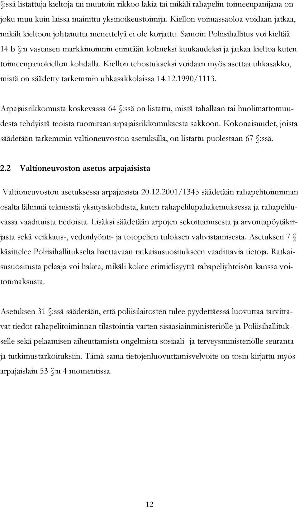 Samoin Poliisihallitus voi kieltää 14 b :n vastaisen markkinoinnin enintään kolmeksi kuukaudeksi ja jatkaa kieltoa kuten toimeenpanokiellon kohdalla.