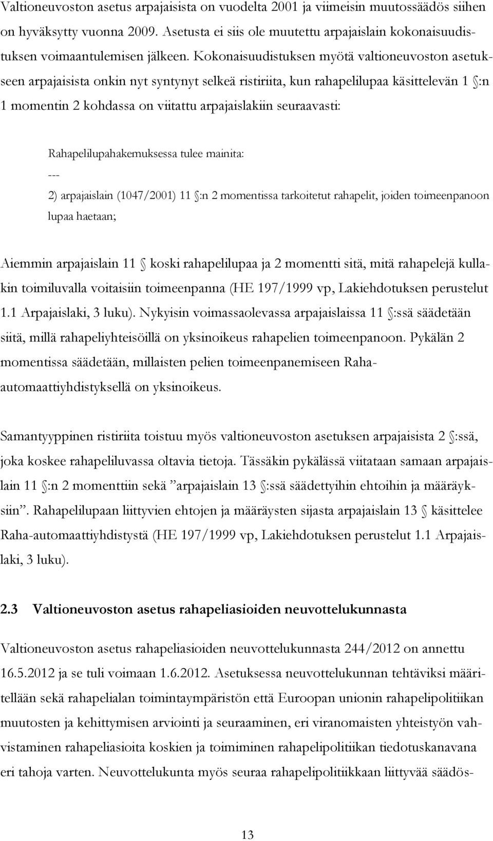 Kokonaisuudistuksen myötä valtioneuvoston asetukseen arpajaisista onkin nyt syntynyt selkeä ristiriita, kun rahapelilupaa käsittelevän 1 :n 1 momentin 2 kohdassa on viitattu arpajaislakiin