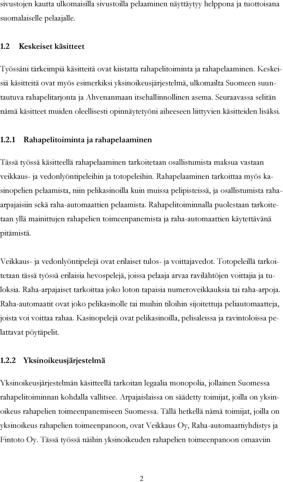 Keskeisiä käsitteitä ovat myös esimerkiksi yksinoikeusjärjestelmä, ulkomailta Suomeen suuntautuva rahapelitarjonta ja Ahvenanmaan itsehallinnollinen asema.