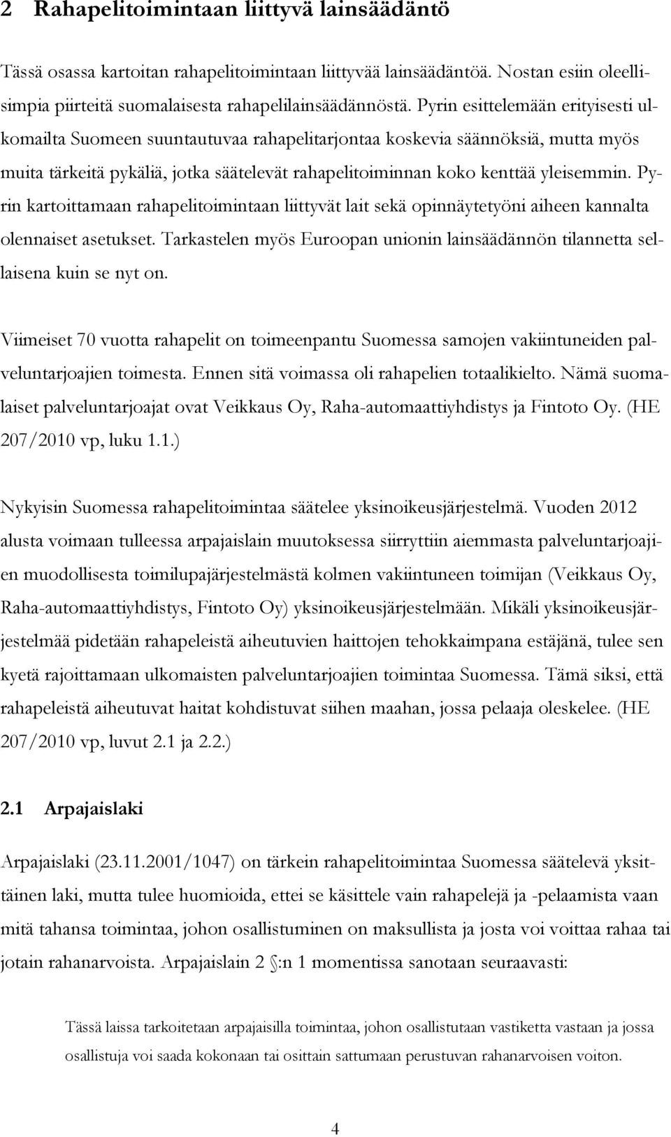 Pyrin kartoittamaan rahapelitoimintaan liittyvät lait sekä opinnäytetyöni aiheen kannalta olennaiset asetukset. Tarkastelen myös Euroopan unionin lainsäädännön tilannetta sellaisena kuin se nyt on.