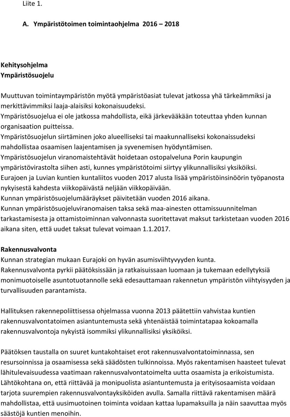 kokonaisuudeksi. Ympäristösuojelua ei ole jatkossa mahdollista, eikä järkevääkään toteuttaa yhden kunnan organisaation puitteissa.