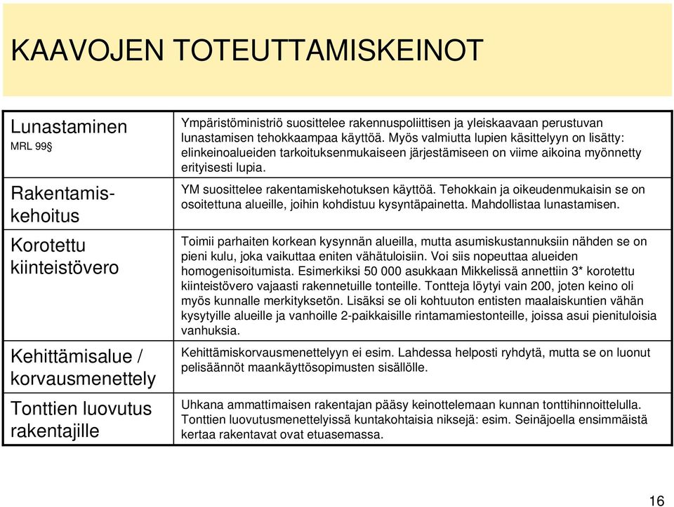 Myös valmiutta lupien käsittelyyn on lisätty: elinkeinoalueiden tarkoituksenmukaiseen järjestämiseen on viime aikoina myönnetty erityisesti lupia. YM suosittelee rakentamiskehotuksen käyttöä.