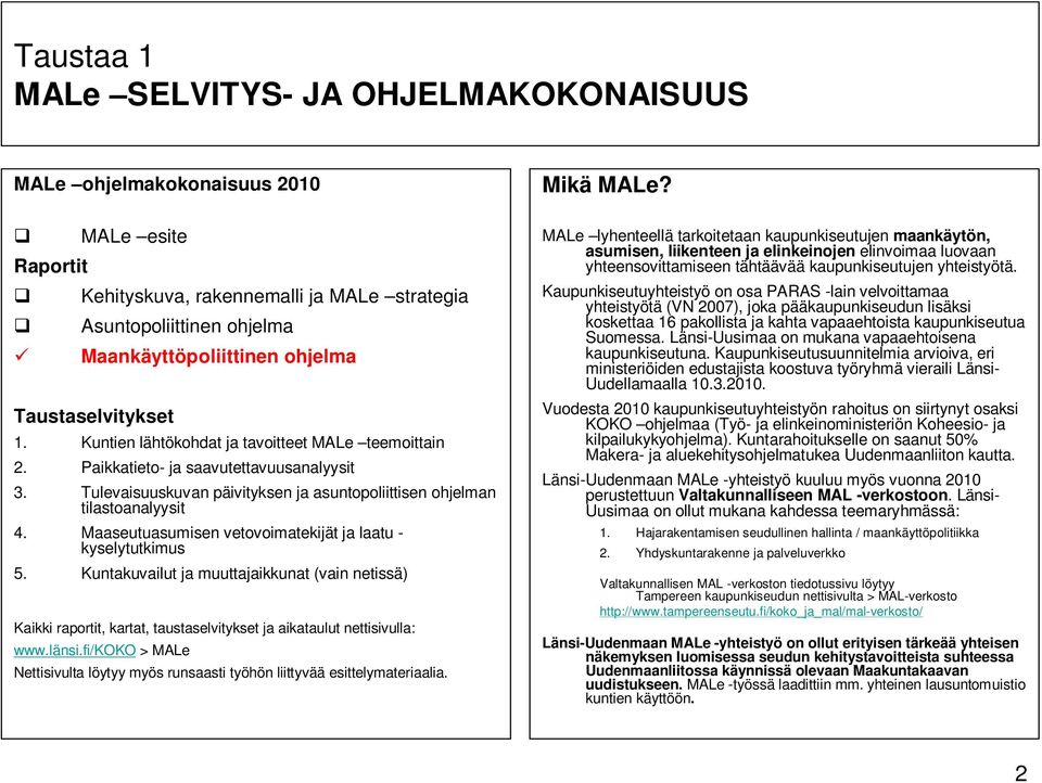 Maaseutuasumisen vetovoimatekijät ja laatu - kyselytutkimus 5. Kuntakuvailut ja muuttajaikkunat (vain netissä) Kaikki raportit, kartat, taustaselvitykset ja aikataulut nettisivulla: www.länsi.