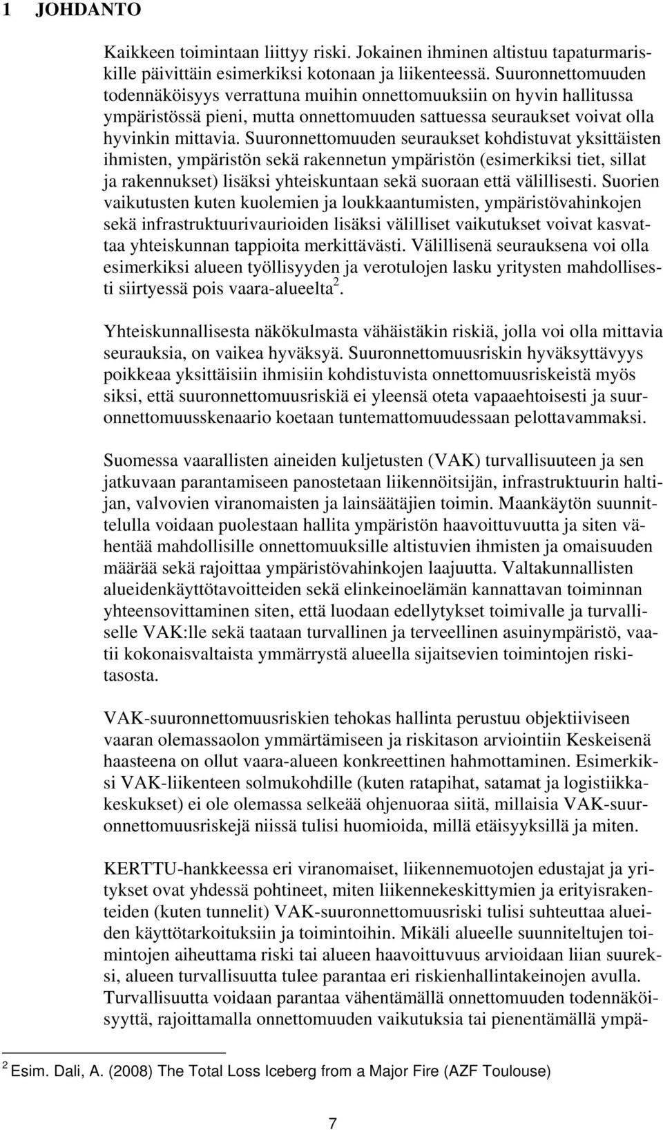 Suuronnettomuuden seuraukset kohdistuvat yksittäisten ihmisten, ympäristön sekä rakennetun ympäristön (esimerkiksi tiet, sillat ja rakennukset) lisäksi yhteiskuntaan sekä suoraan että välillisesti.