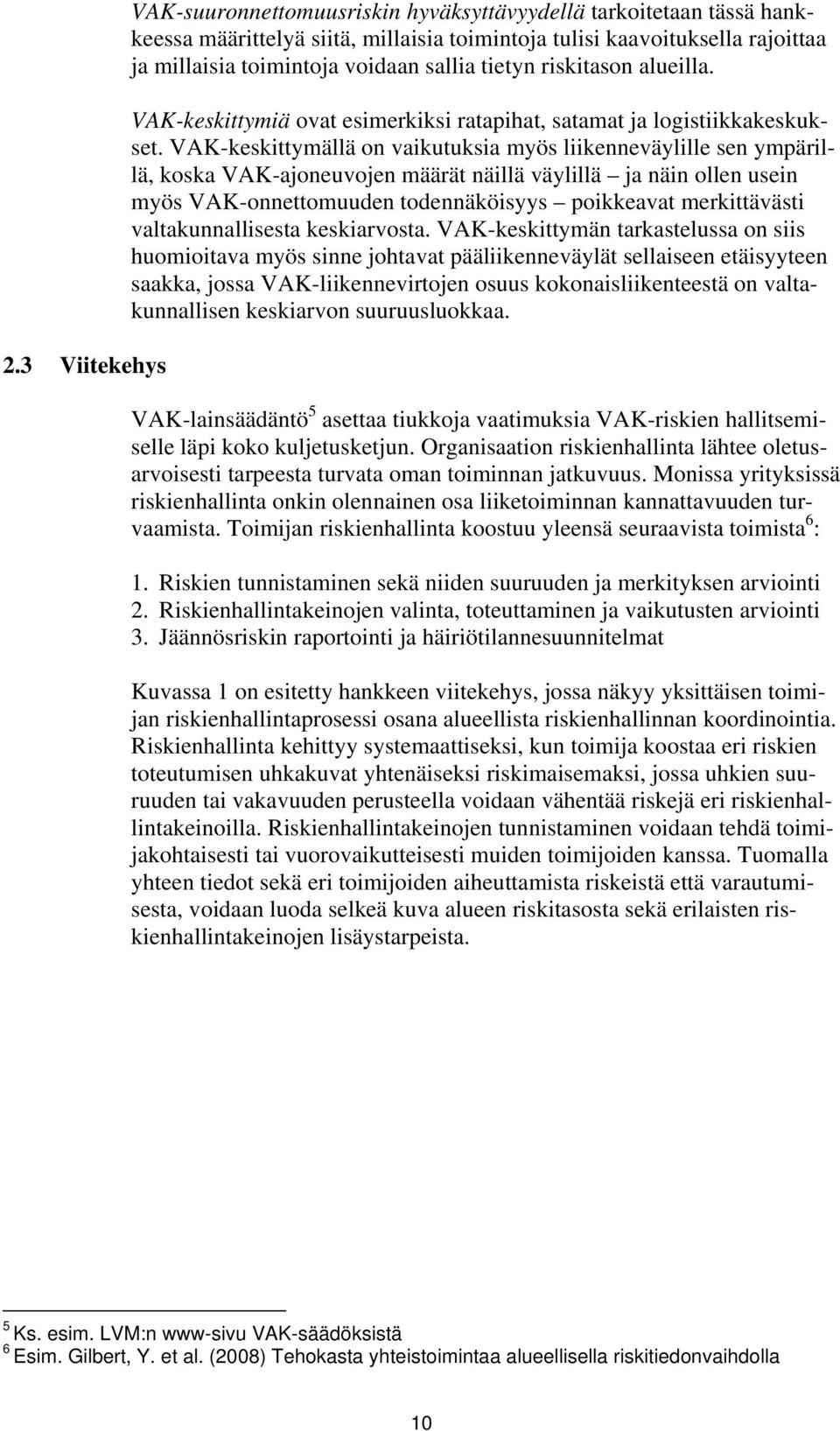 VAK-keskittymällä on vaikutuksia myös liikenneväylille sen ympärillä, koska VAK-ajoneuvojen määrät näillä väylillä ja näin ollen usein myös VAK-onnettomuuden todennäköisyys poikkeavat merkittävästi