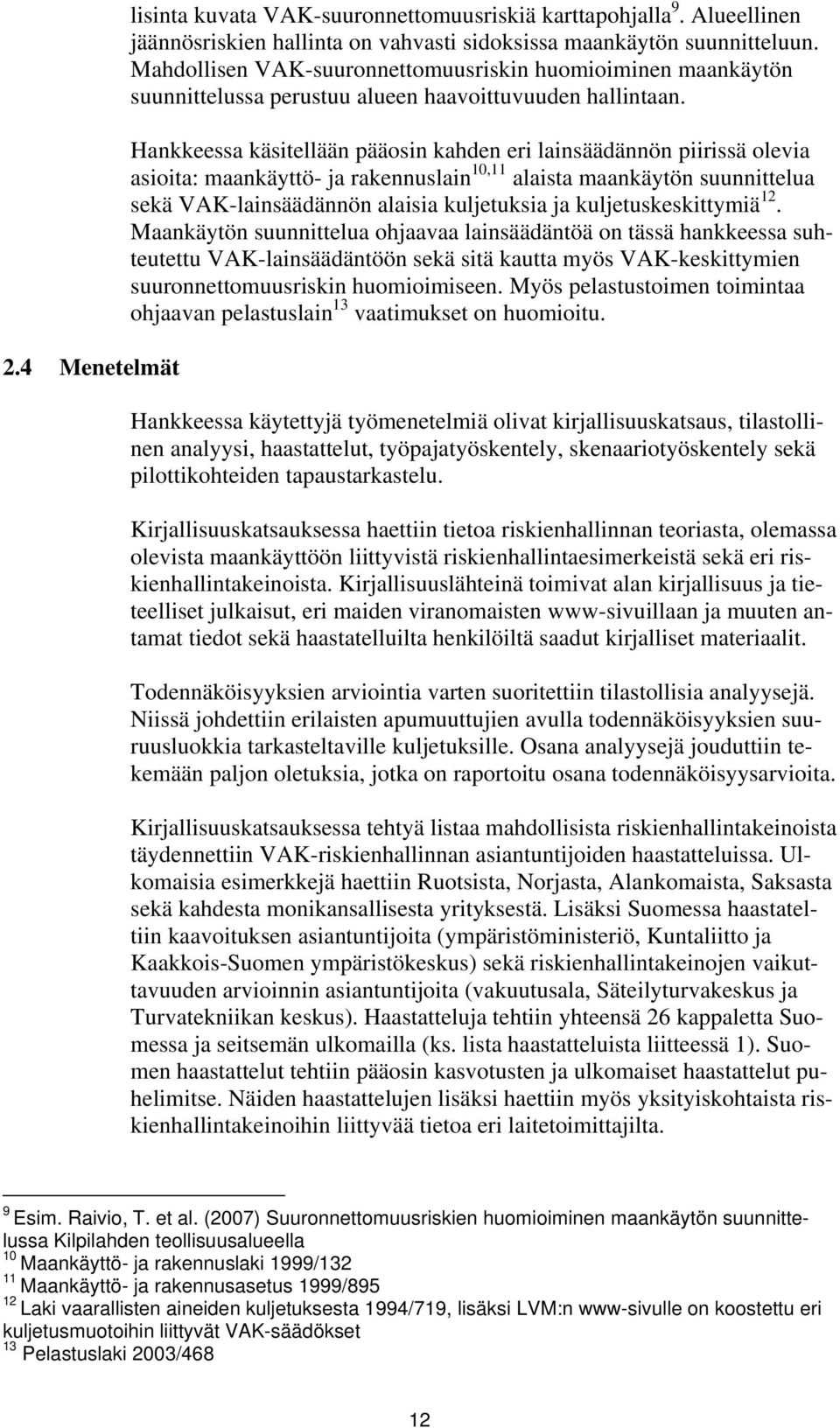 Hankkeessa käsitellään pääosin kahden eri lainsäädännön piirissä olevia asioita: maankäyttö- ja rakennuslain 10,11 alaista maankäytön suunnittelua sekä VAK-lainsäädännön alaisia kuljetuksia ja