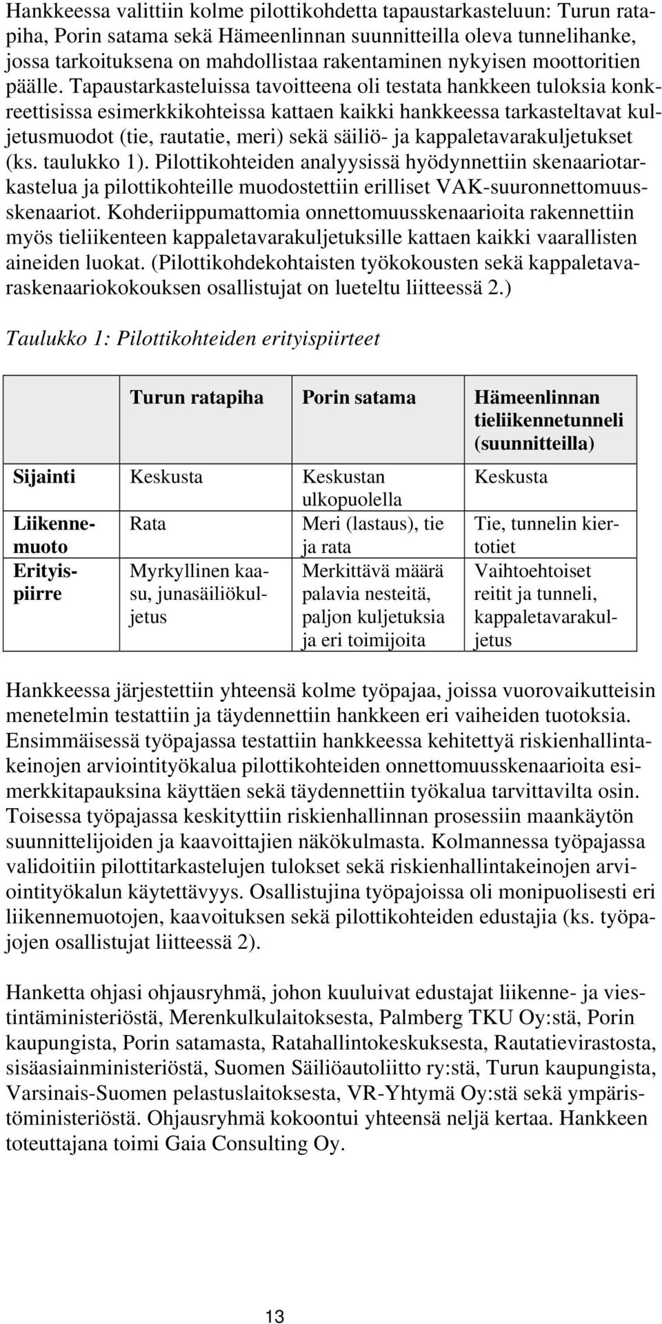 Tapaustarkasteluissa tavoitteena oli testata hankkeen tuloksia konkreettisissa esimerkkikohteissa kattaen kaikki hankkeessa tarkasteltavat kuljetusmuodot (tie, rautatie, meri) sekä säiliö- ja