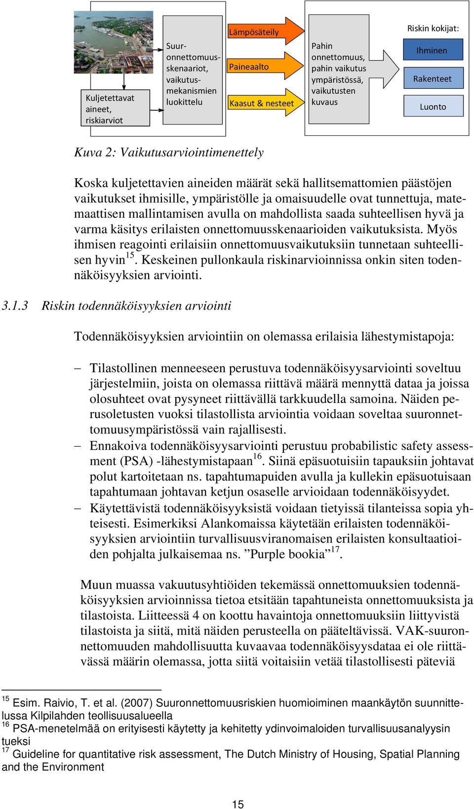 ihmisille, ympäristölle ja omaisuudelle ovat tunnettuja, matemaattisen mallintamisen avulla on mahdollista saada suhteellisen hyvä ja varma käsitys erilaisten onnettomuusskenaarioiden vaikutuksista.