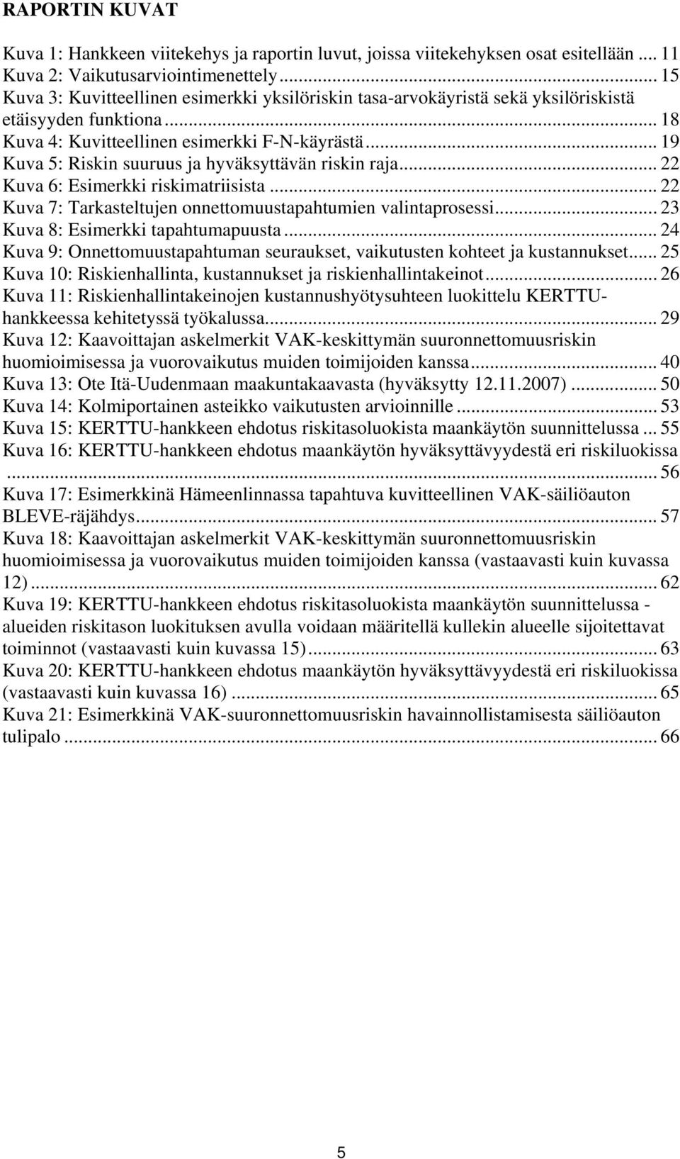 .. 19 Kuva 5: Riskin suuruus ja hyväksyttävän riskin raja... 22 Kuva 6: Esimerkki riskimatriisista... 22 Kuva 7: Tarkasteltujen onnettomuustapahtumien valintaprosessi.