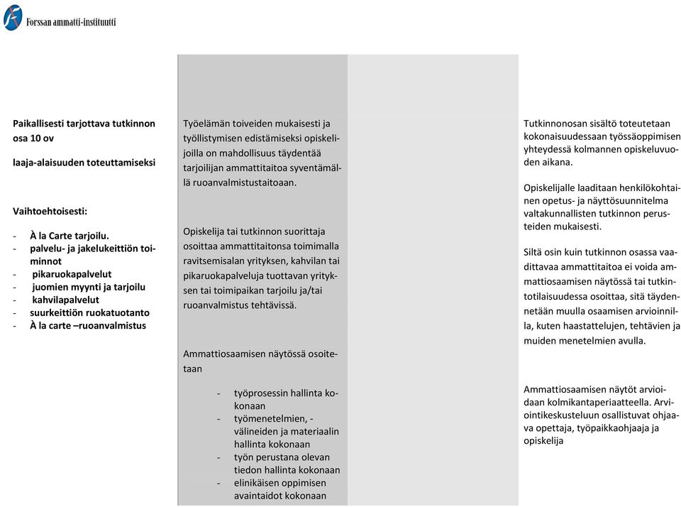 edistämiseksi opiskelijoilla on mahdollisuus täydentää tarjoilijan ammattitaitoa syventämällä ruoanvalmistustaitoaan.