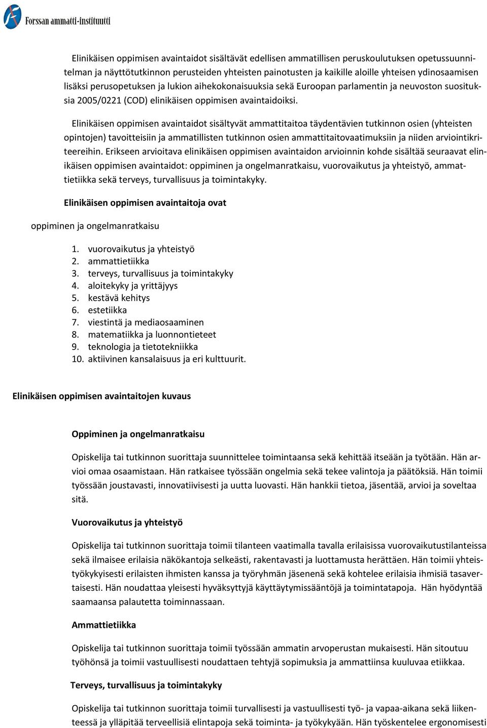 Elinikäisen oppimisen avaintaidot sisältyvät ammattitaitoa täydentävien tutkinnon osien (yhteisten opintojen) tavoitteisiin ja ammatillisten tutkinnon osien ammattitaitovaatimuksiin ja niiden