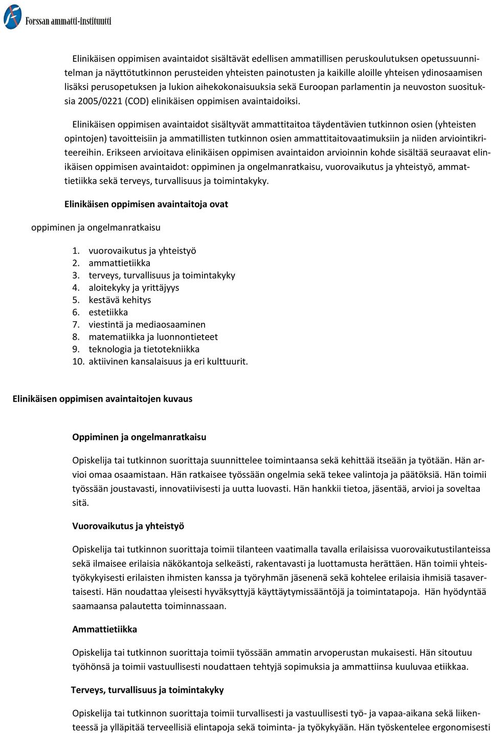 Elinikäisen oppimisen avaintaidot sisältyvät ammattitaitoa täydentävien tutkinnon osien (yhteisten opintojen) tavoitteisiin ja ammatillisten tutkinnon osien ammattitaitovaatimuksiin ja niiden