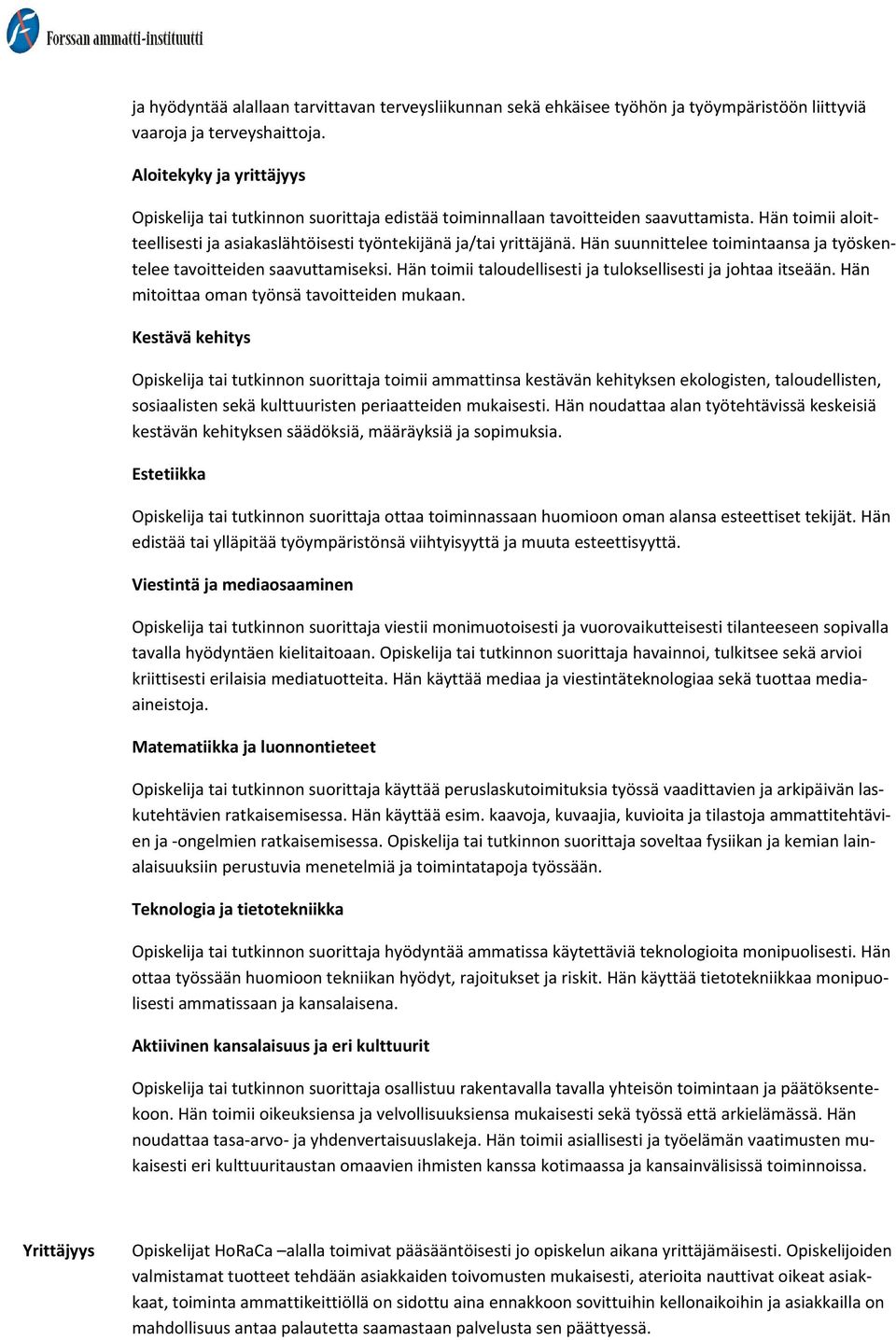 Hän suunnittelee toimintaansa ja työskentelee tavoitteiden saavuttamiseksi. Hän toimii taloudellisesti ja tuloksellisesti ja johtaa itseään. Hän mitoittaa oman työnsä tavoitteiden mukaan.