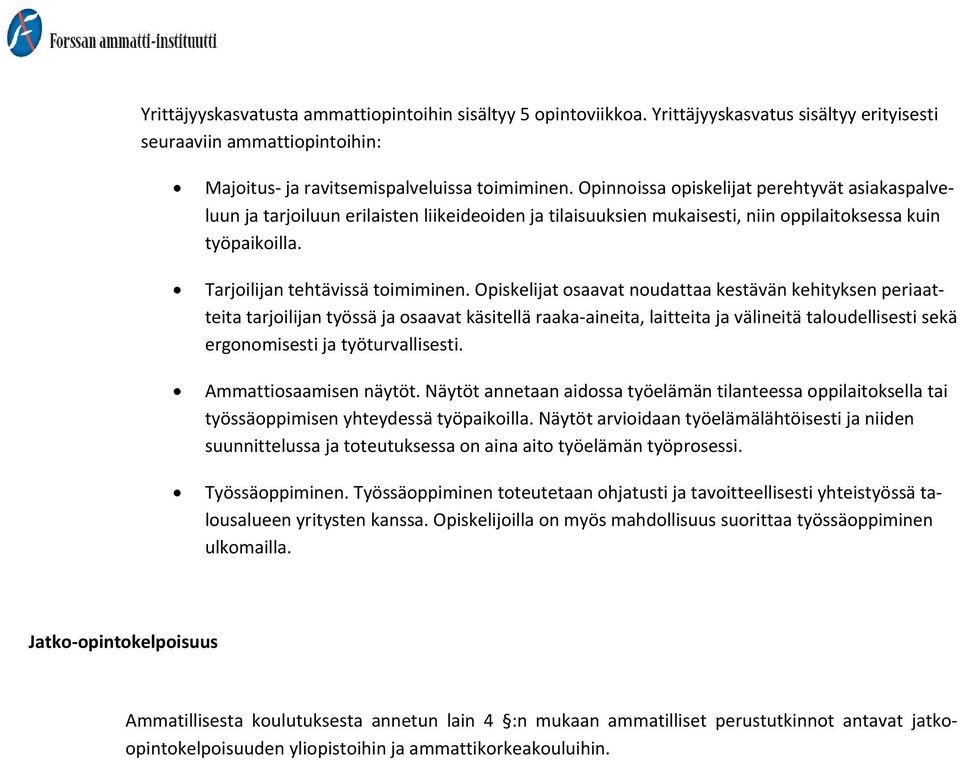 Opiskelijat osaavat noudattaa kestävän kehityksen periaatteita tarjoilijan työssä ja osaavat käsitellä raaka aineita, laitteita ja välineitä taloudellisesti sekä ergonomisesti ja työturvallisesti.