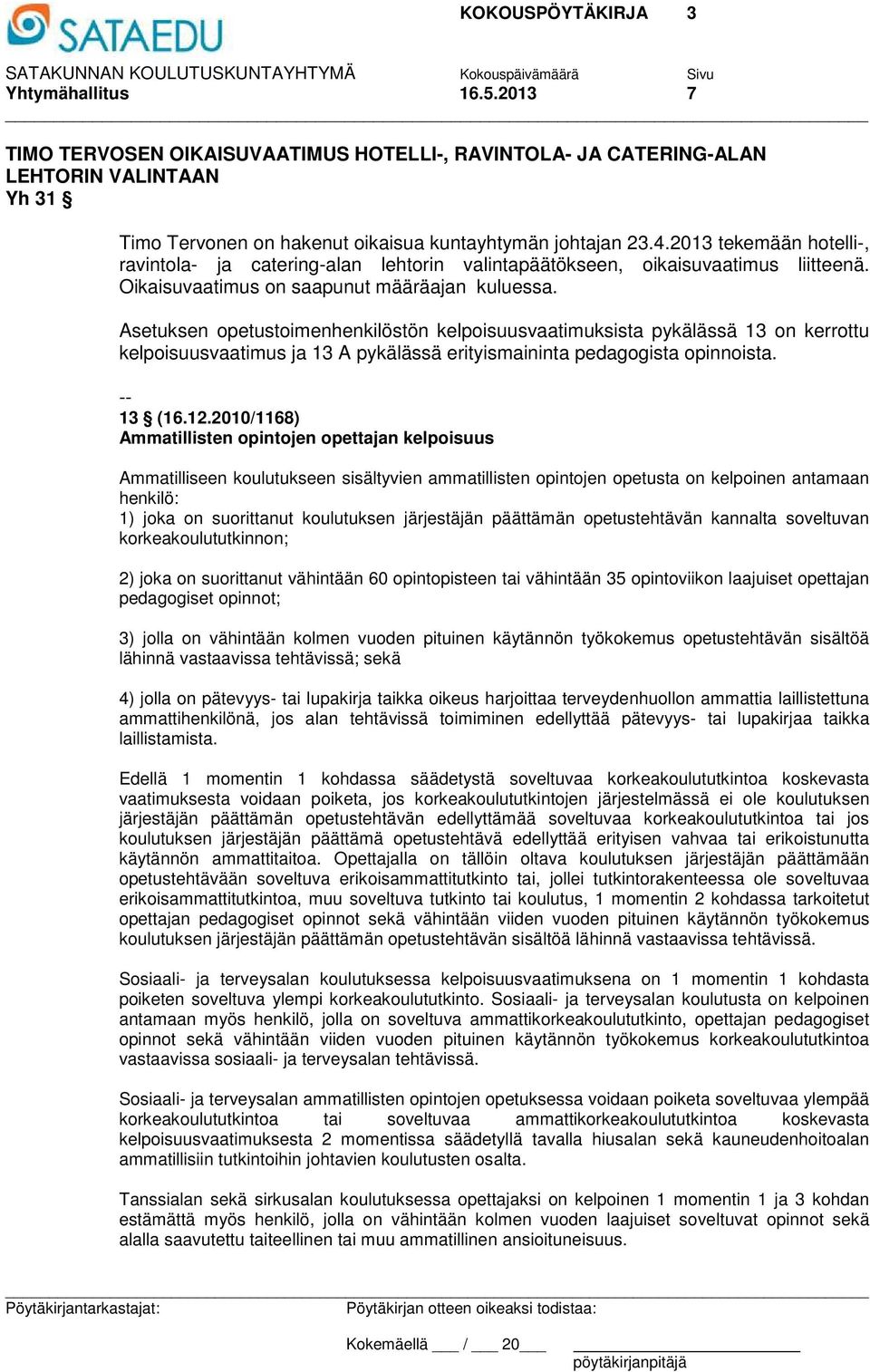 Asetuksen opetustoimenhenkilöstön kelpoisuusvaatimuksista pykälässä 13 on kerrottu kelpoisuusvaatimus ja 13 A pykälässä erityismaininta pedagogista opinnoista. -- 13 (16.12.