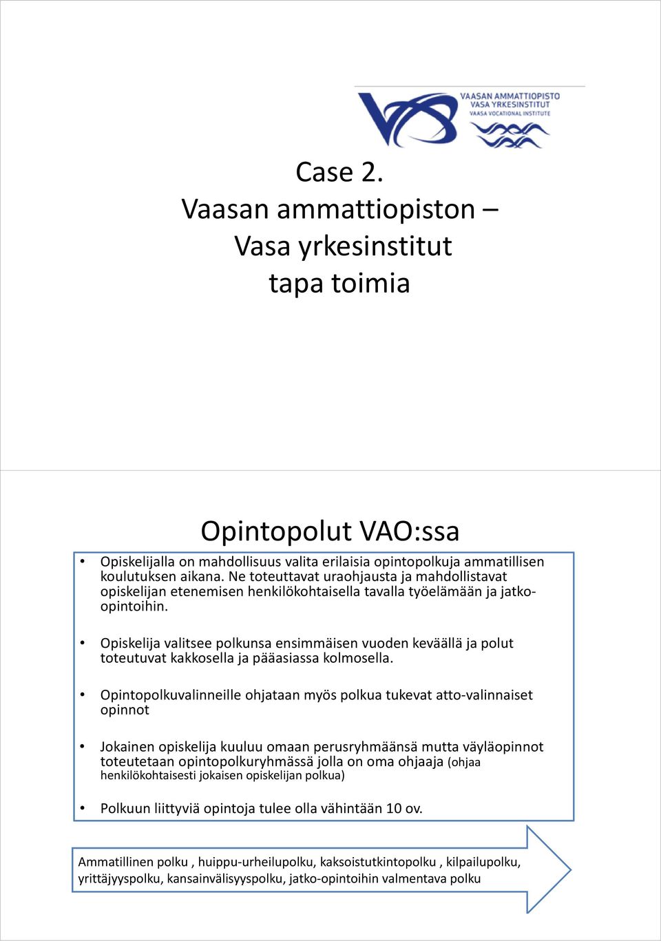 Opiskelija valitsee polkunsa ensimmäisen vuoden keväällä ja polut toteutuvat kakkosella ja pääasiassa kolmosella.