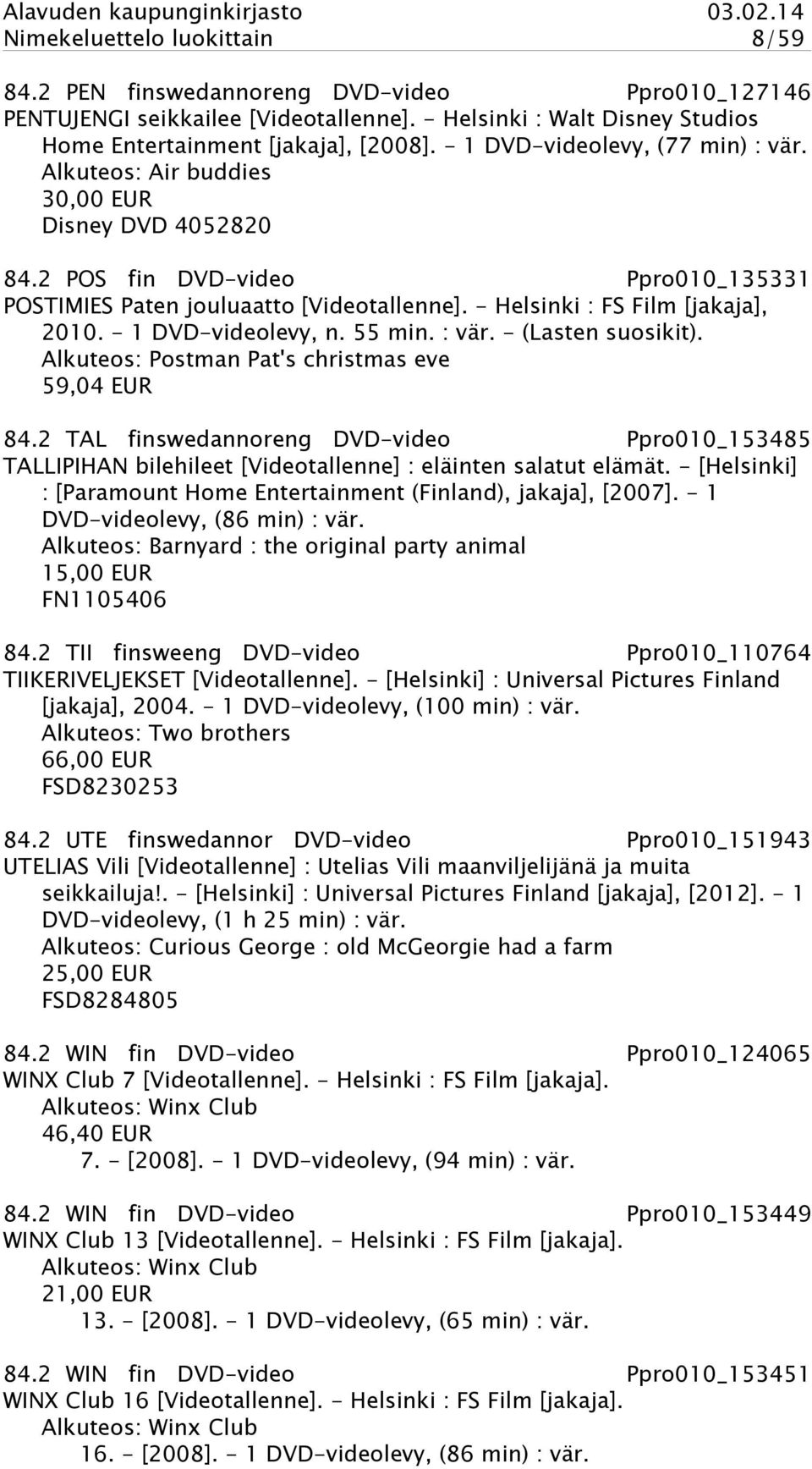 - Helsinki : FS Film [jakaja], 2010. - 1 DVD-videolevy, n. 55 min. : vär. - (Lasten suosikit). Alkuteos: Postman Pat's christmas eve 59,04 EUR 84.