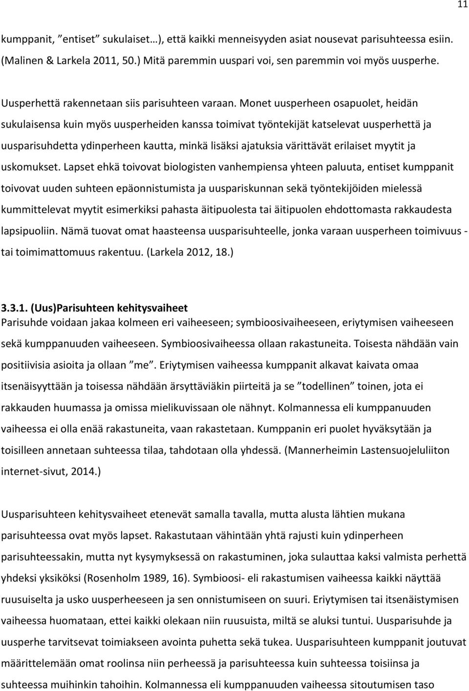 Monet uusperheen osapuolet, heidän sukulaisensa kuin myös uusperheiden kanssa toimivat työntekijät katselevat uusperhettä ja uusparisuhdetta ydinperheen kautta, minkä lisäksi ajatuksia värittävät