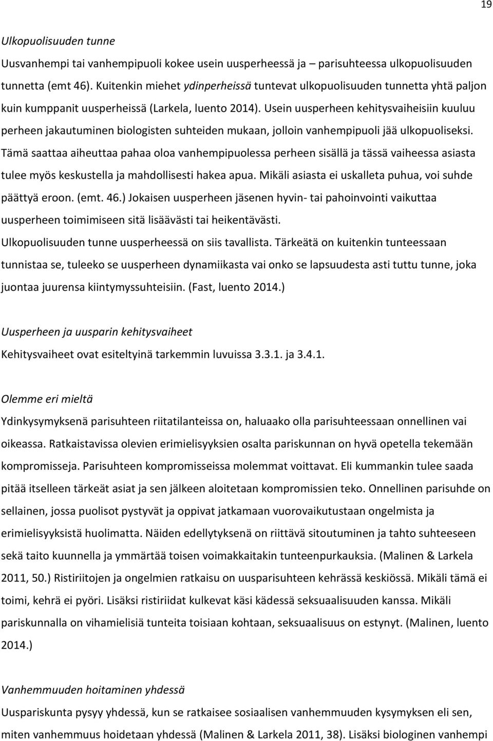 Usein uusperheen kehitysvaiheisiin kuuluu perheen jakautuminen biologisten suhteiden mukaan, jolloin vanhempipuoli jää ulkopuoliseksi.
