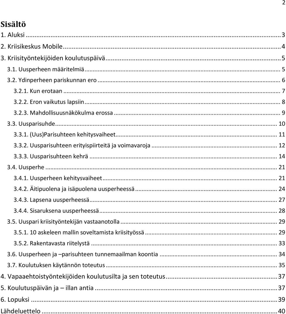 .. 14 3.4. Uusperhe... 21 3.4.1. Uusperheen kehitysvaiheet... 21 3.4.2. Äitipuolena ja isäpuolena uusperheessä... 24 3.4.3. Lapsena uusperheessä... 27 3.4.4. Sisaruksena uusperheessä... 28 3.5.