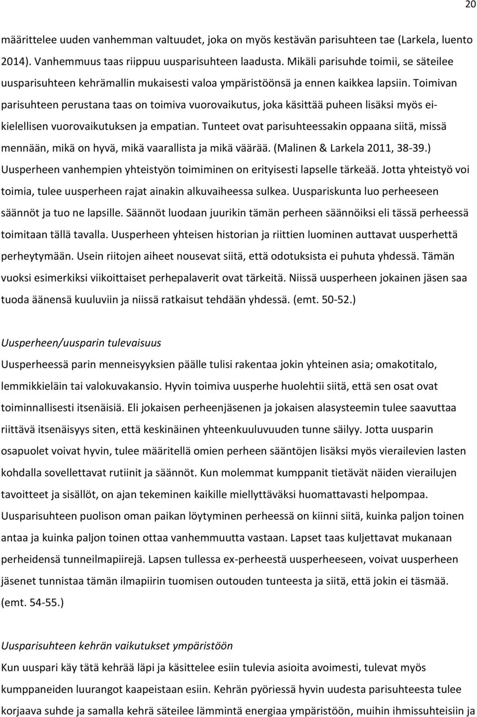 Toimivan parisuhteen perustana taas on toimiva vuorovaikutus, joka käsittää puheen lisäksi myös eikielellisen vuorovaikutuksen ja empatian.