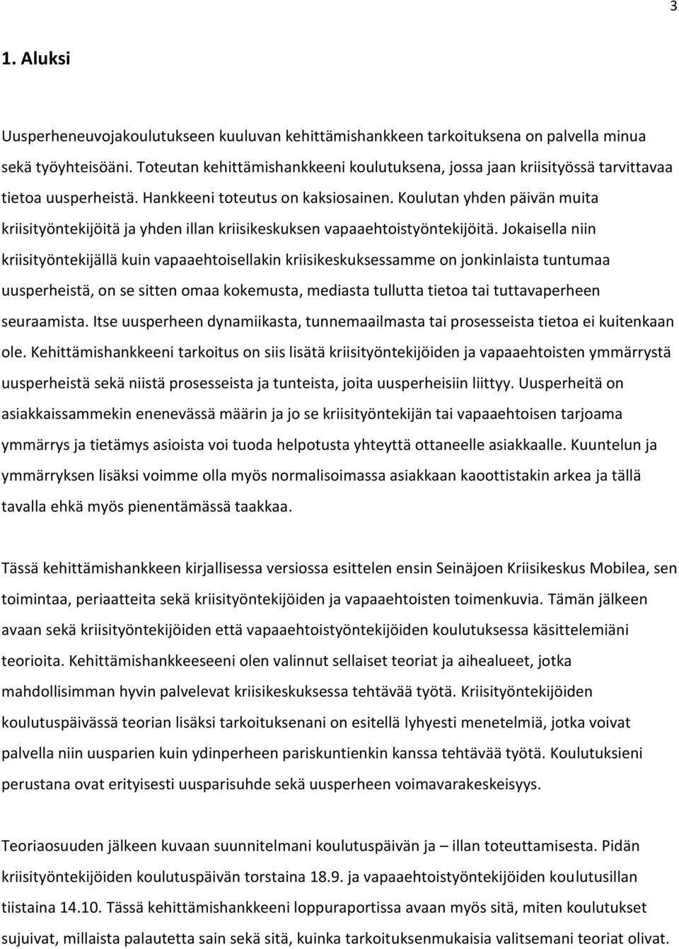 Koulutan yhden päivän muita kriisityöntekijöitä ja yhden illan kriisikeskuksen vapaaehtoistyöntekijöitä.