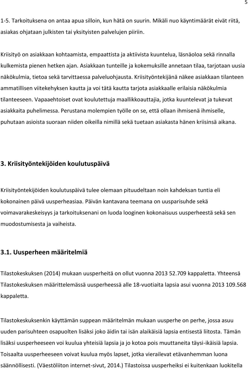 Asiakkaan tunteille ja kokemuksille annetaan tilaa, tarjotaan uusia näkökulmia, tietoa sekä tarvittaessa palveluohjausta.