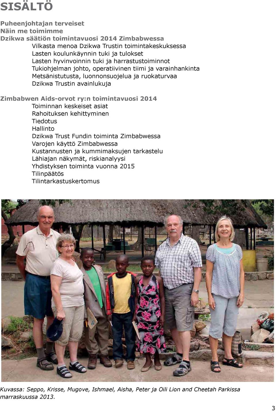 toimintavuosi 2014 Toiminnan keskeiset asiat Rahoituksen kehittyminen Tiedotus Hallinto Dzikwa Trust Fundin toiminta Zimbabwessa Varojen käyttö Zimbabwessa Kustannusten ja kummimaksujen tarkastelu