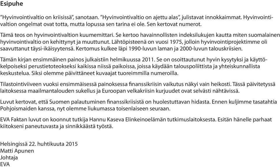 Lähtöpisteenä on vuosi 1975, jolloin hyvinvointiprojektimme oli saavuttanut täysi-ikäisyytensä. Kertomus kulkee läpi 1990-luvun laman ja 2000-luvun talouskriisien.