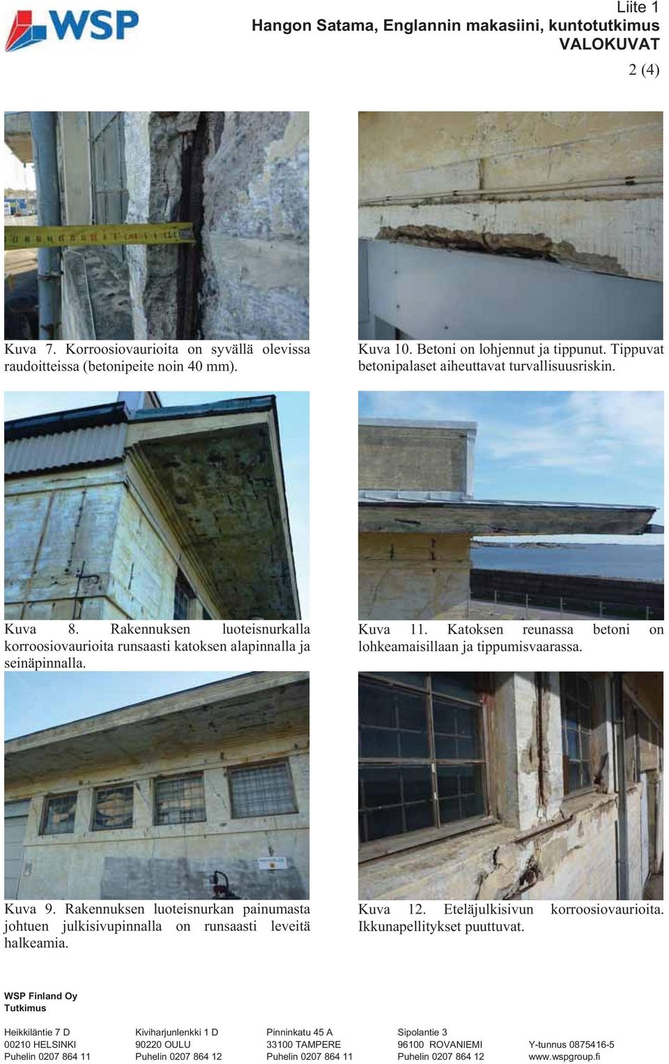 Kuva 11. Katoksen reunassa betoni on lohkeamaisillaan ja tippumisvaarassa. Kuva 9. Rakennuksen luoteisnurkan painumasta johtuen julkisivupinnalla on runsaasti leveitä halkeamia. Kuva 12.