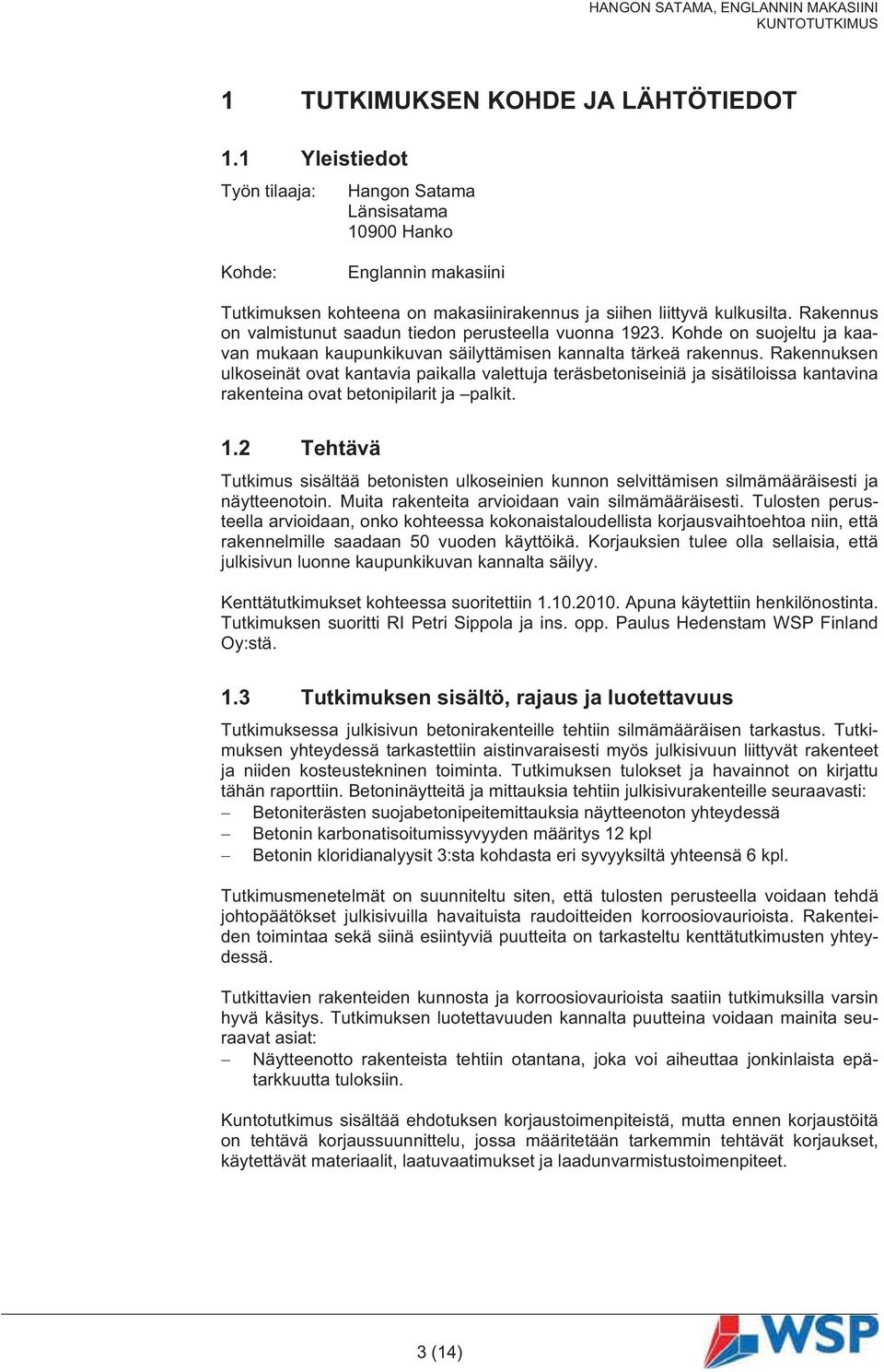 Rakennus on valmistunut saadun tiedon perusteella vuonna 1923. Kohde on suojeltu ja kaavan mukaan kaupunkikuvan säilyttämisen kannalta tärkeä rakennus.