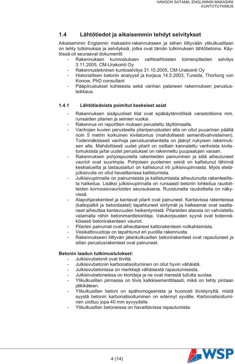 2005, CM-Urakointi Oy - Historiallisen betonin analyysit ja korjaus 14.5.2003, Tureida, Thorborg von Konow, PhD consultant - Pääpiirustukset kohteesta sekä vanhan palaneen rakennuksen perustusleikkaus.