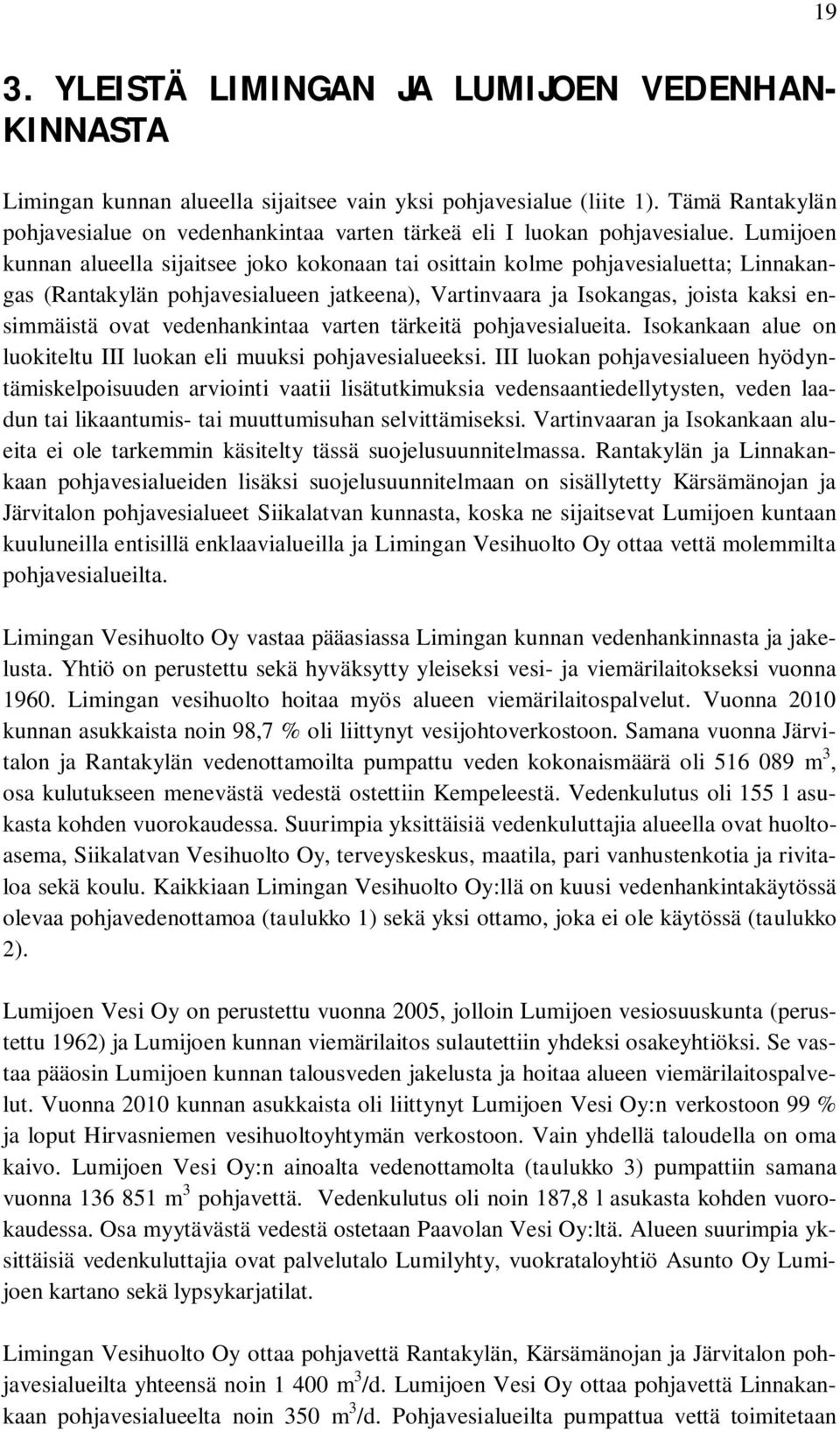 Lumijoen kunnan alueella sijaitsee joko kokonaan tai osittain kolme pohjavesialuetta; Linnakangas (Rantakylän pohjavesialueen jatkeena), Vartinvaara ja Isokangas, joista kaksi ensimmäistä ovat