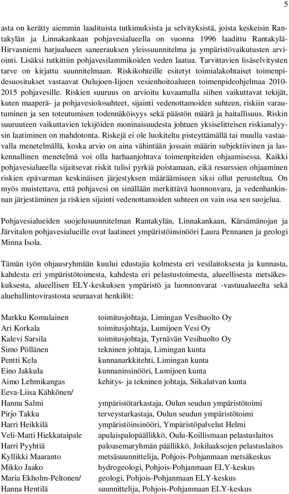 Riskikohteille esitetyt toimialakohtaiset toimenpidesuositukset vastaavat Oulujoen-Iijoen vesienhoitoalueen toimenpideohjelmaa 2010-2015 pohjavesille.